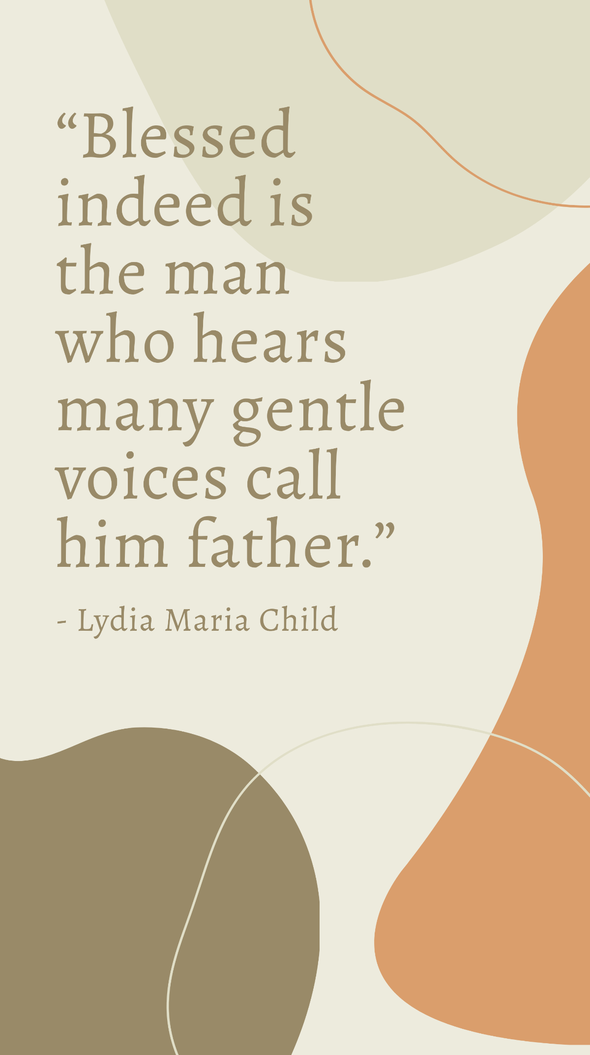 Lydia Maria Child - “Blessed indeed is the man who hears many gentle voices call him father.” Template