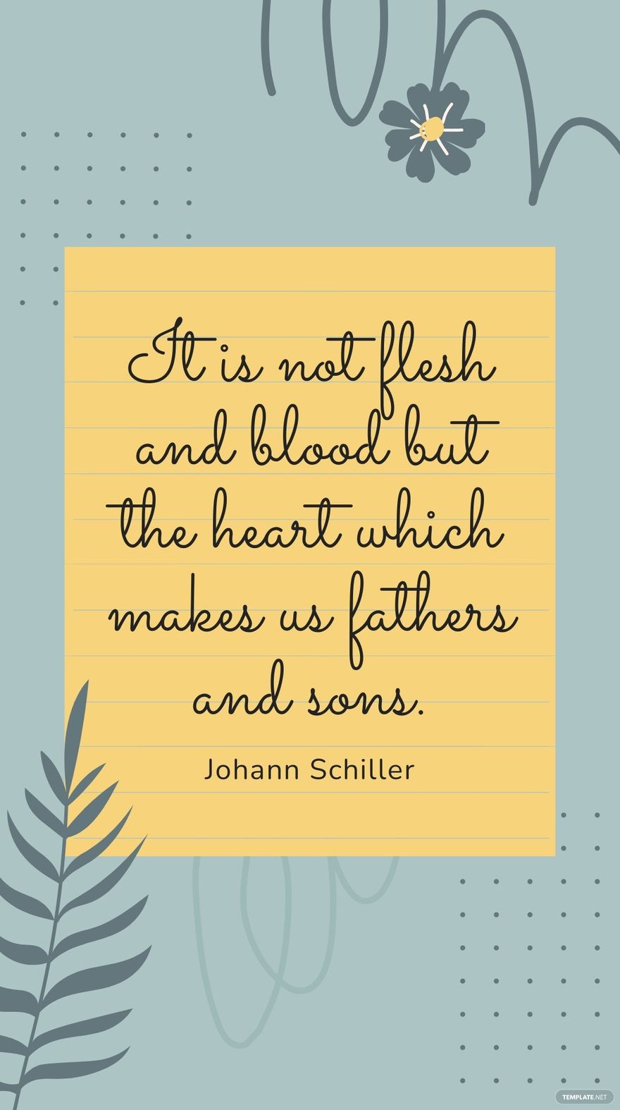 Johann Schiller - It is not flesh and blood but the heart which makes us fathers and sons. in JPG
