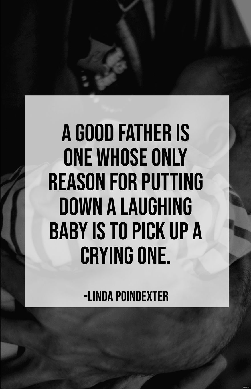Linda Poindexter - A good father is one whose only reason for putting down a laughing baby is to pick up a crying one. 