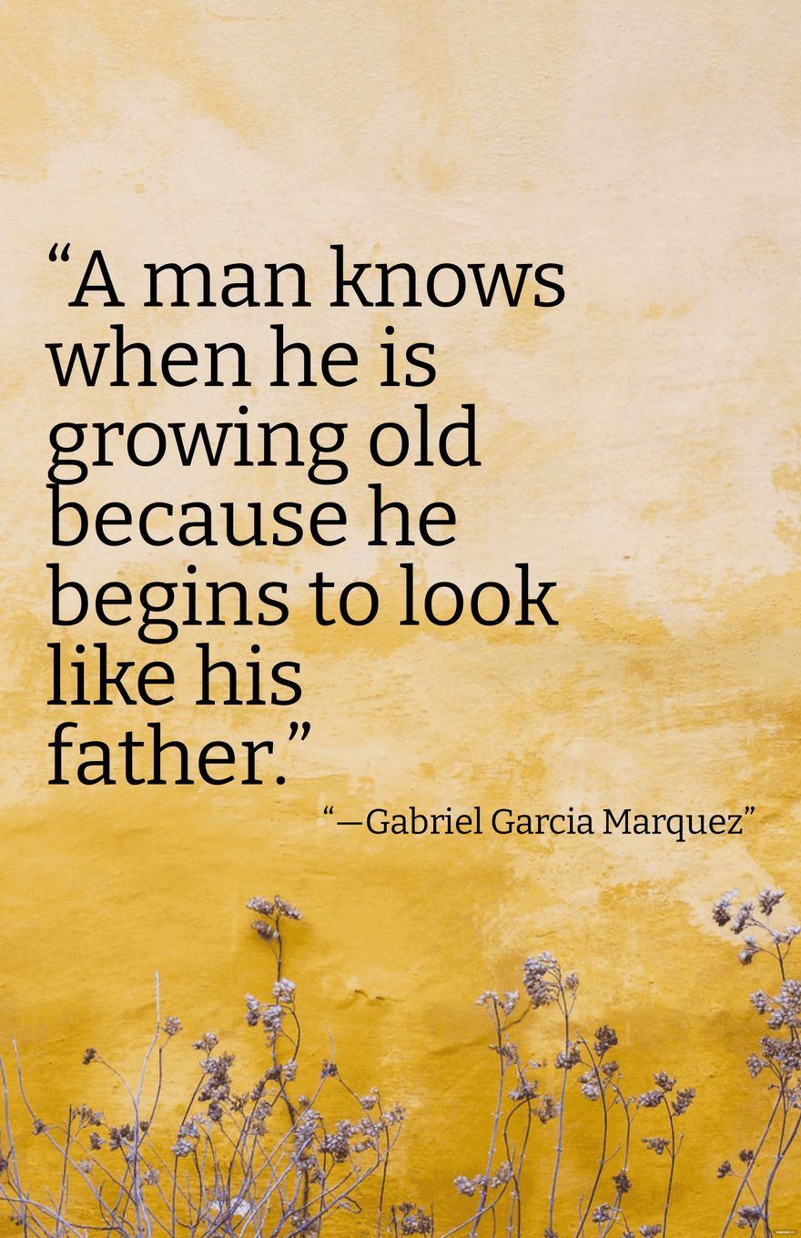 Gabriel Garcia Marquez - “A man knows when he is growing old because he begins to look like his father.” Template