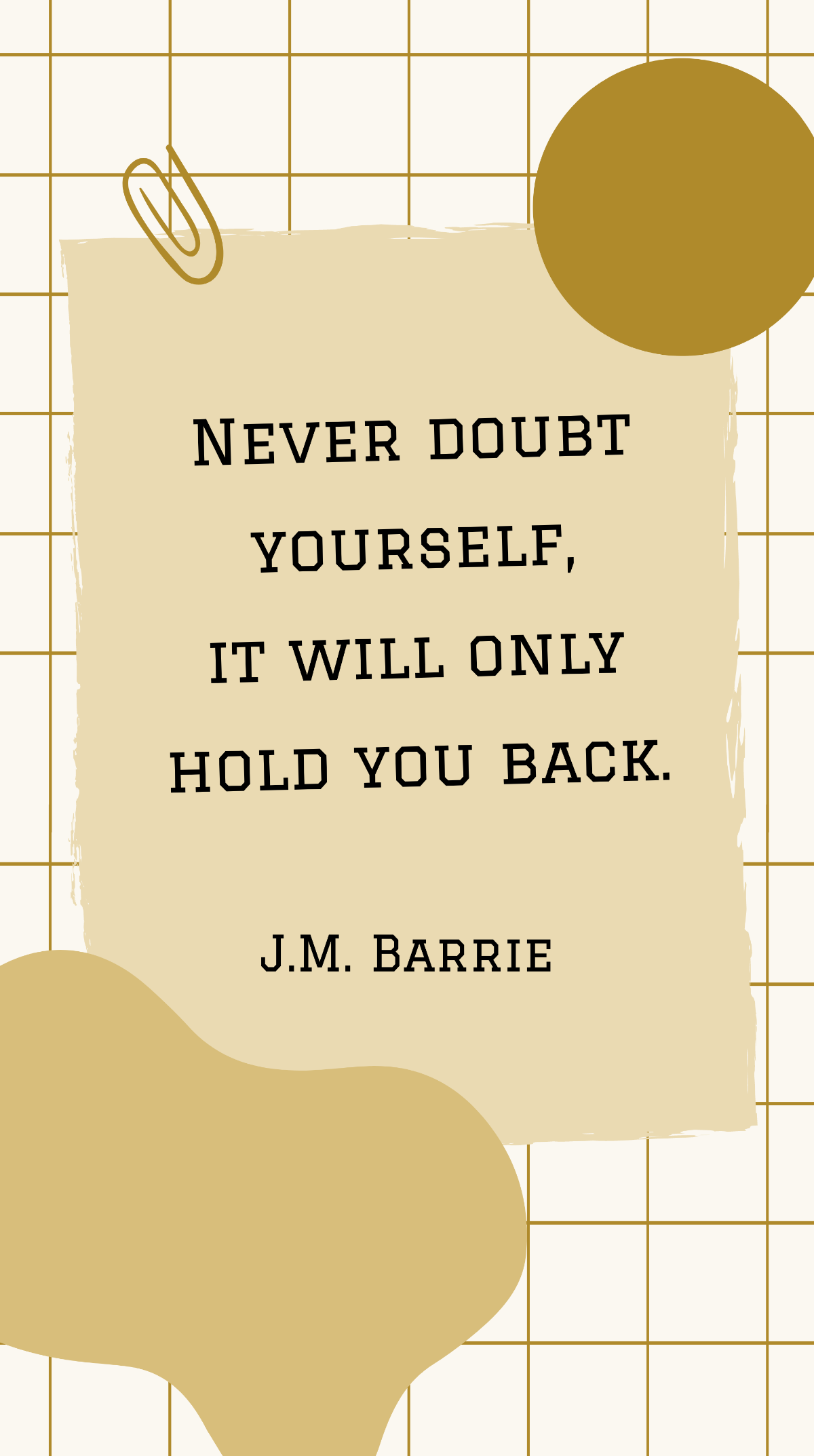 J.M. Barrie - Never doubt yourself, it will only hold you back. Template