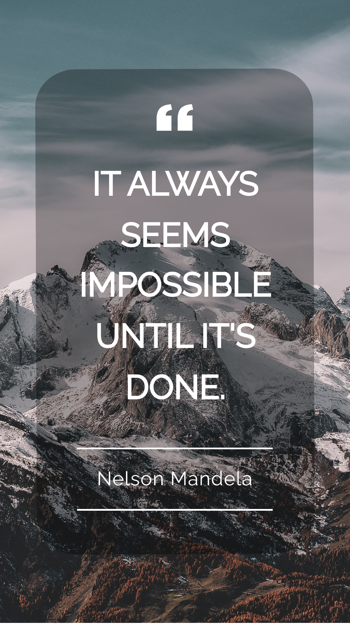 Nelson Mandela - “It always seems impossible until it’s done.”