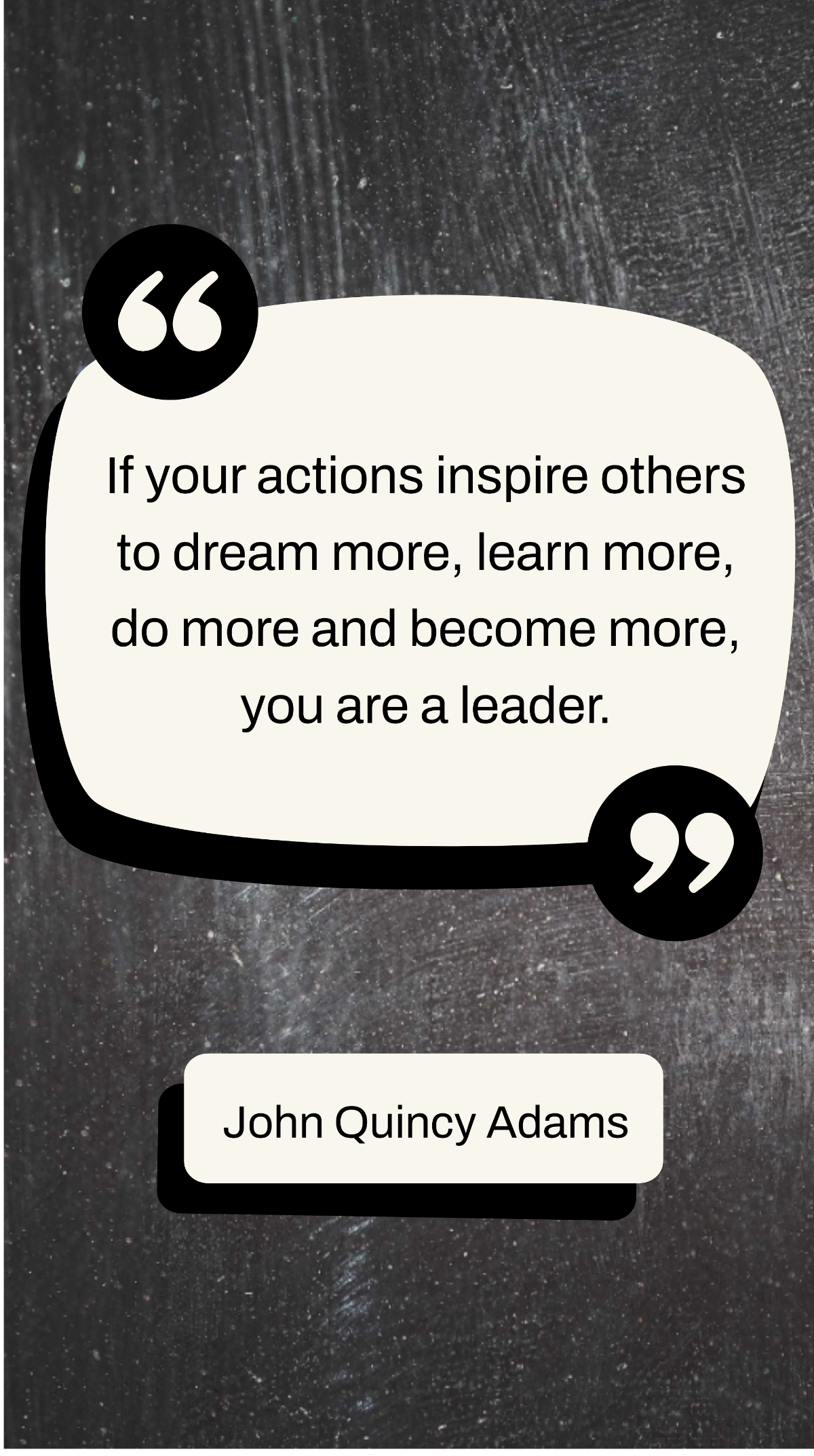 John Quincy Adams - “If your actions inspire others to dream more, learn more, do more and become more, you are a leader.” Template