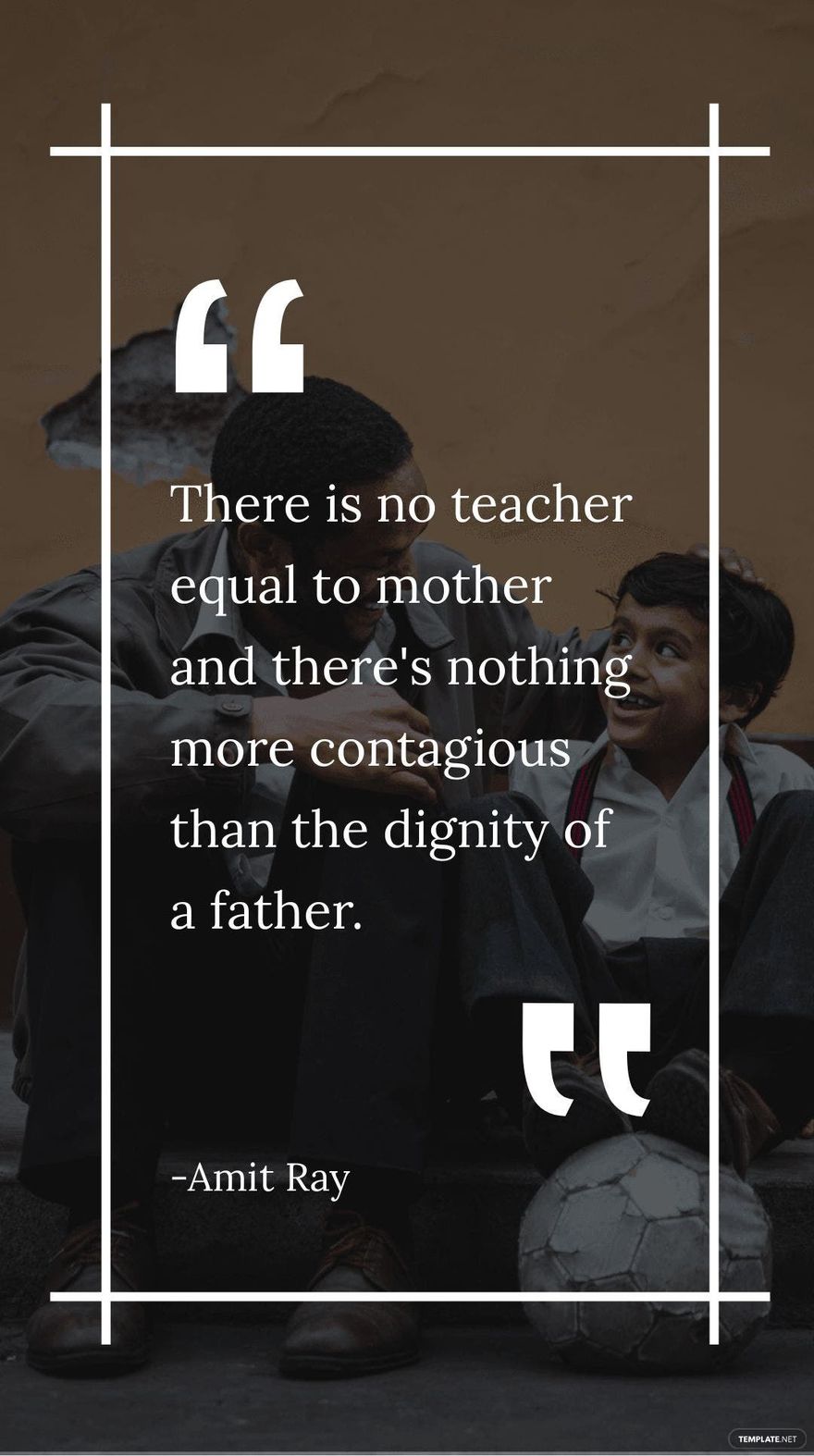 Amit Ray - There is no teacher equal to mother and there's nothing more contagious than the dignity of a father.