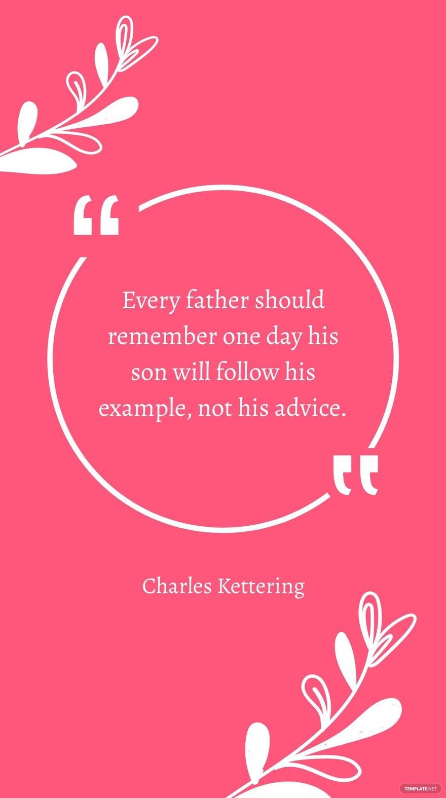 Charles Kettering - Every father should remember one day his son will follow his example, not his advice.