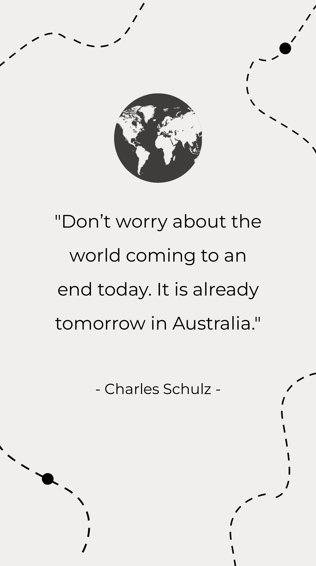 Charles Schulz - Don’t worry about the world coming to an end today. It is already tomorrow in Australia.