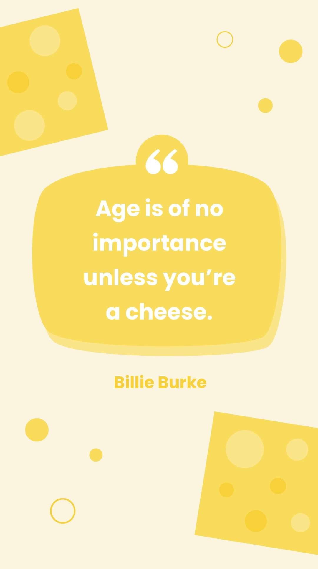 Billie Burke - Age is of no importance unless you’re a cheese.