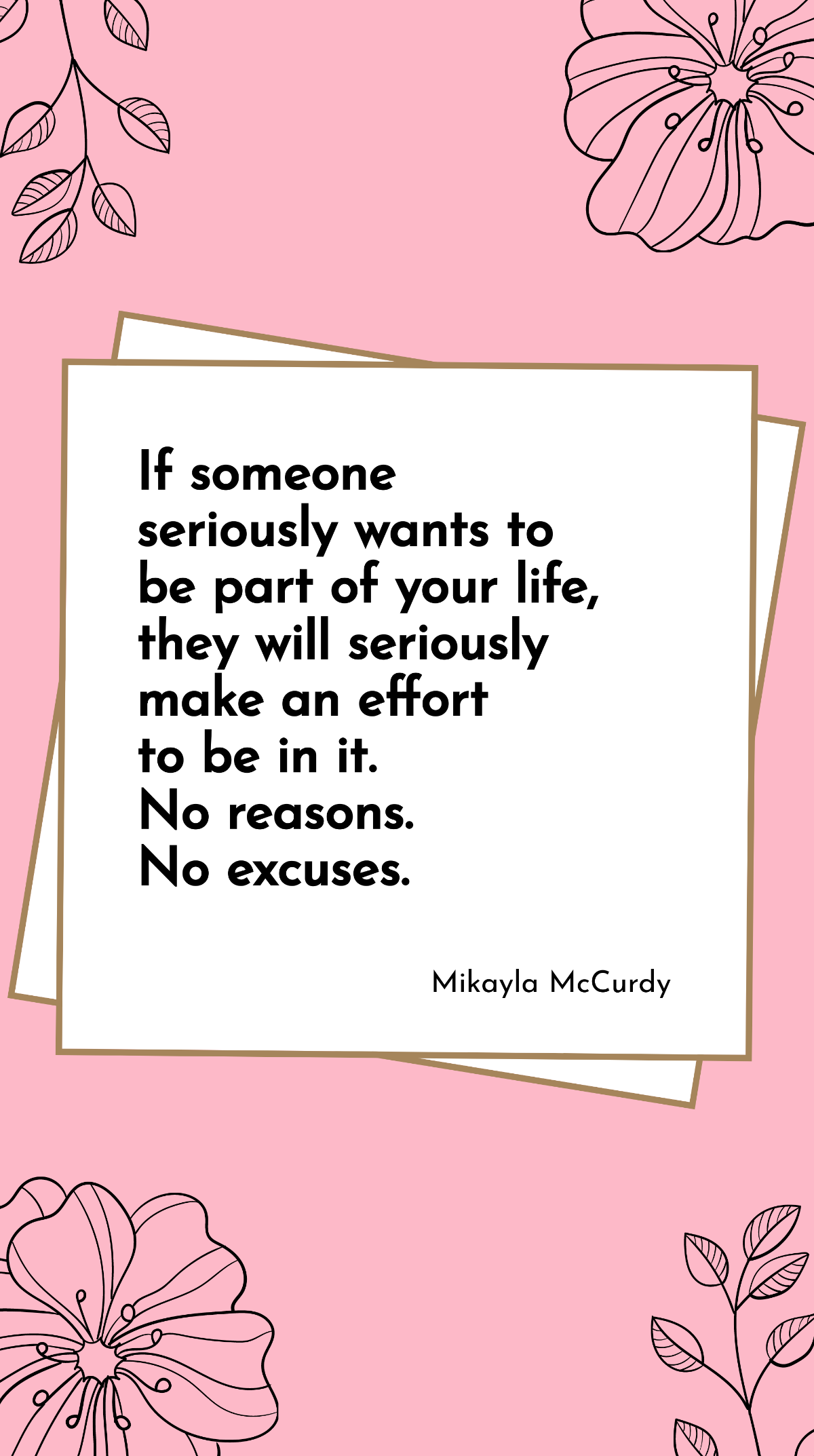 Mikayla McCurdy - If someone seriously wants to be part of your life, they will seriously make an effort to be in it. No reasons. No excuses.  Template