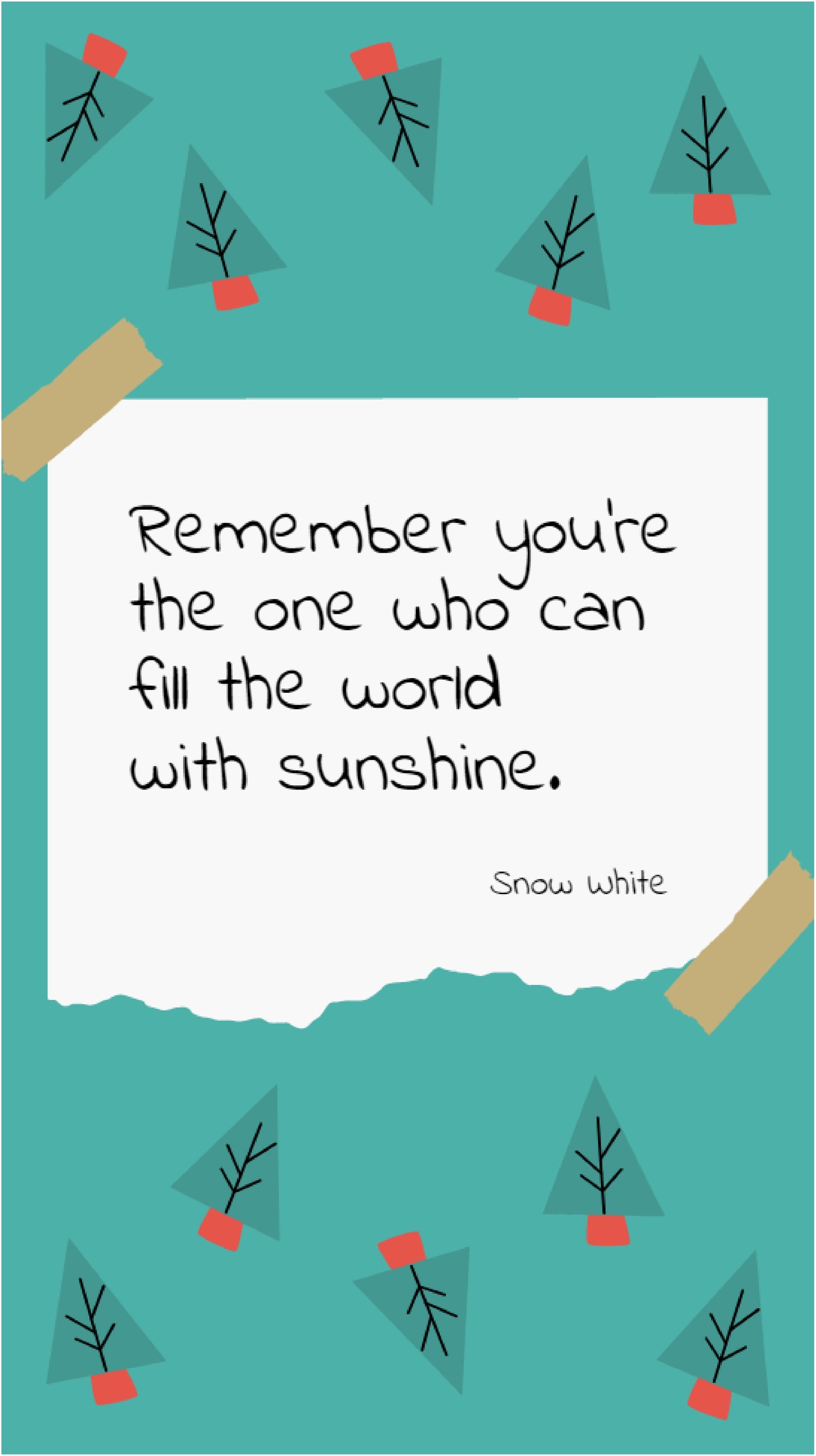 Snow White - Remember you’re the one who can fill the world with sunshine.