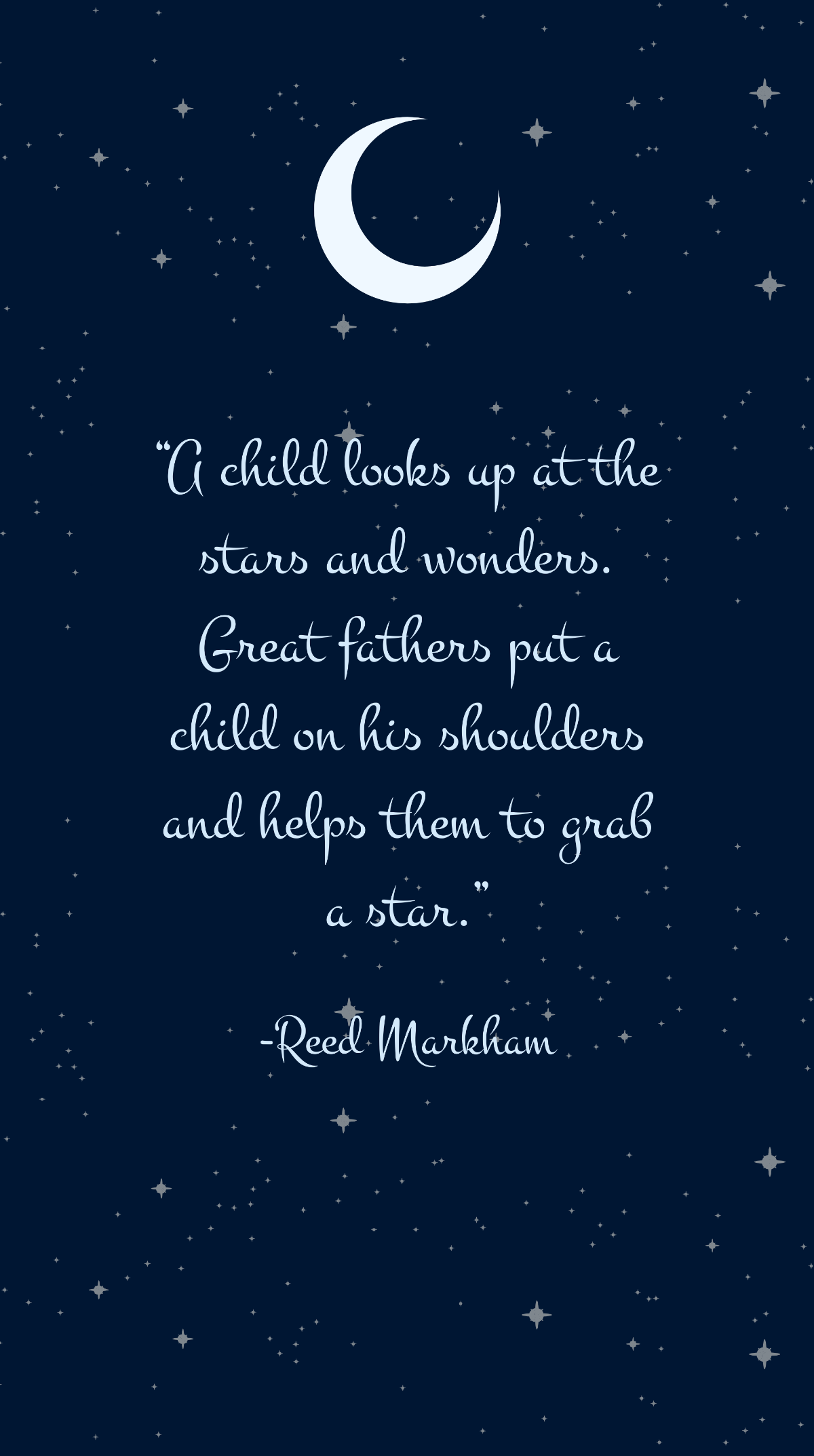 Reed Markham - A child looks up at the stars and wonders. Great fathers put a child on his shoulders and helps them to grab a star. Template