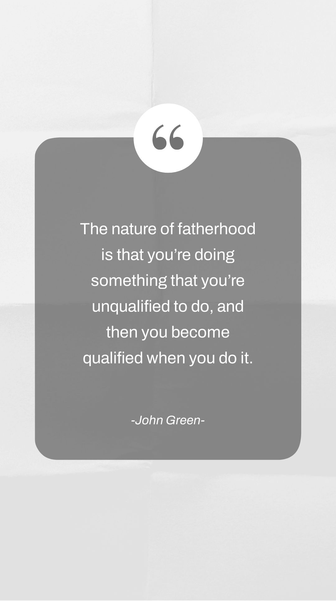 John Green - The nature of fatherhood is that you’re doing something that you’re unqualified to do, and then you become qualified when you do it.