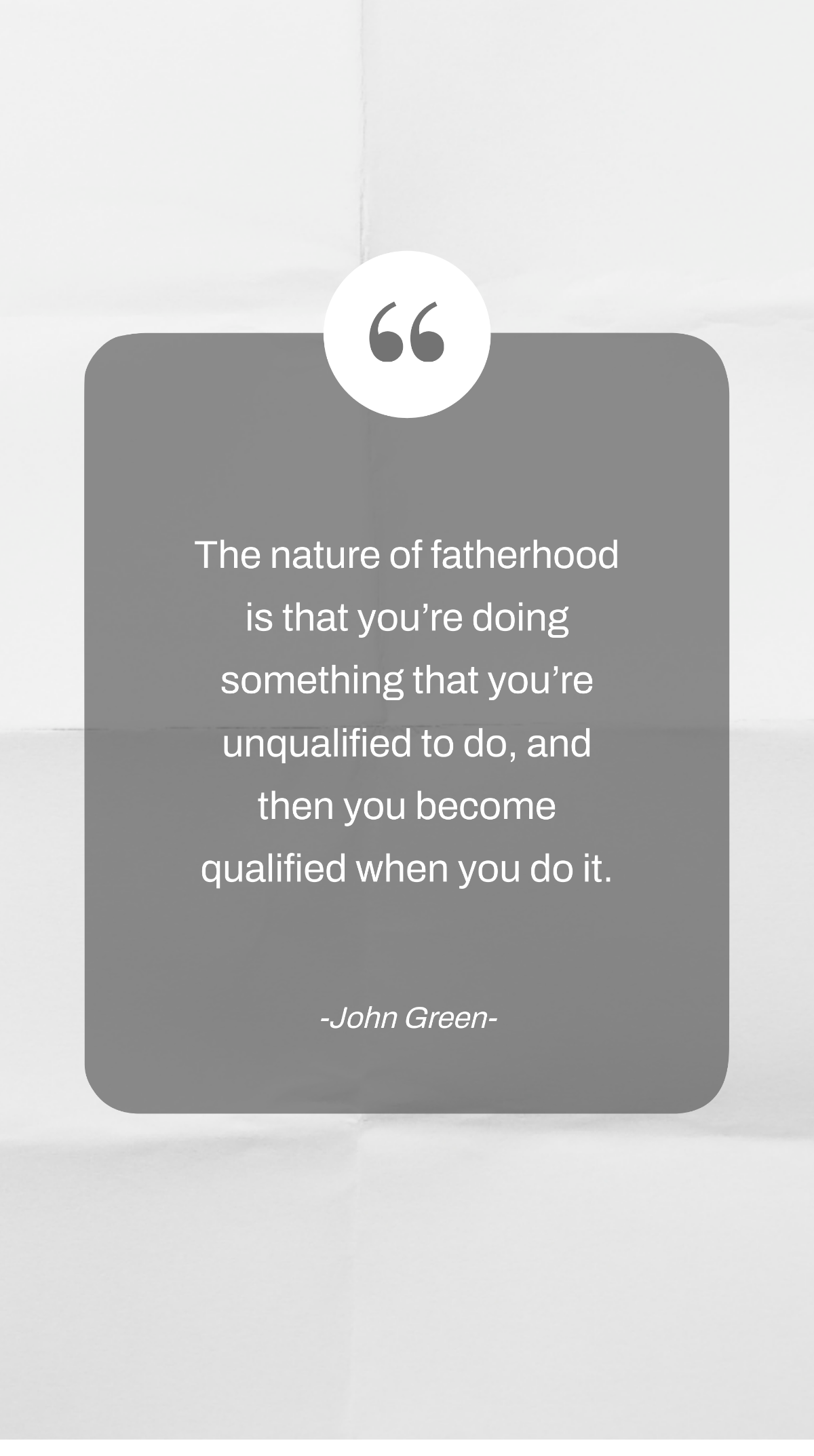 John Green - The nature of fatherhood is that you’re doing something that you’re unqualified to do, and then you become qualified when you do it. Template
