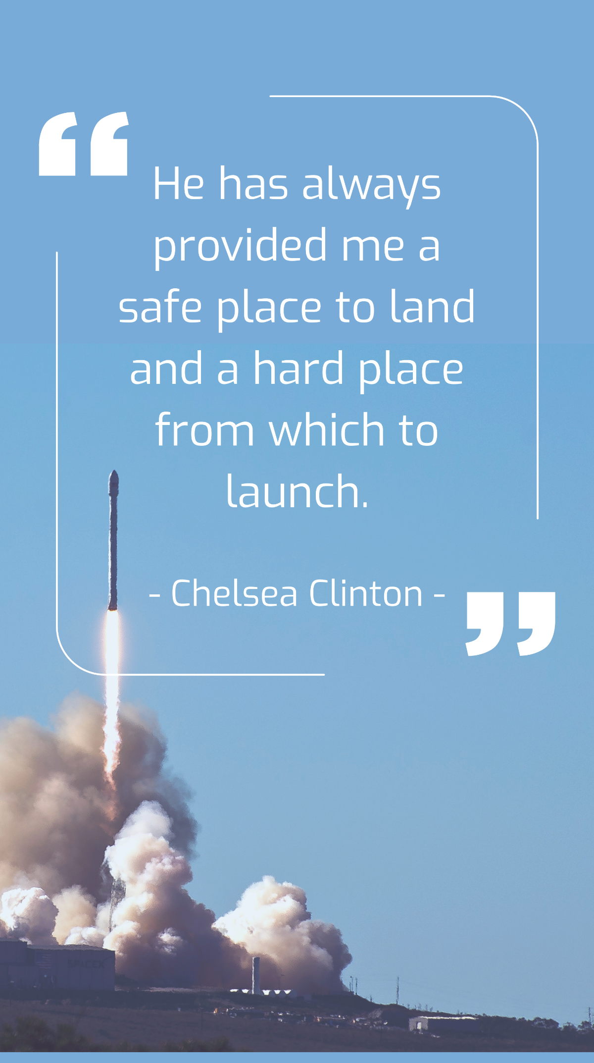 Chelsea Clinton - He has always provided me a safe place to land and a hard place from which to launch. Template