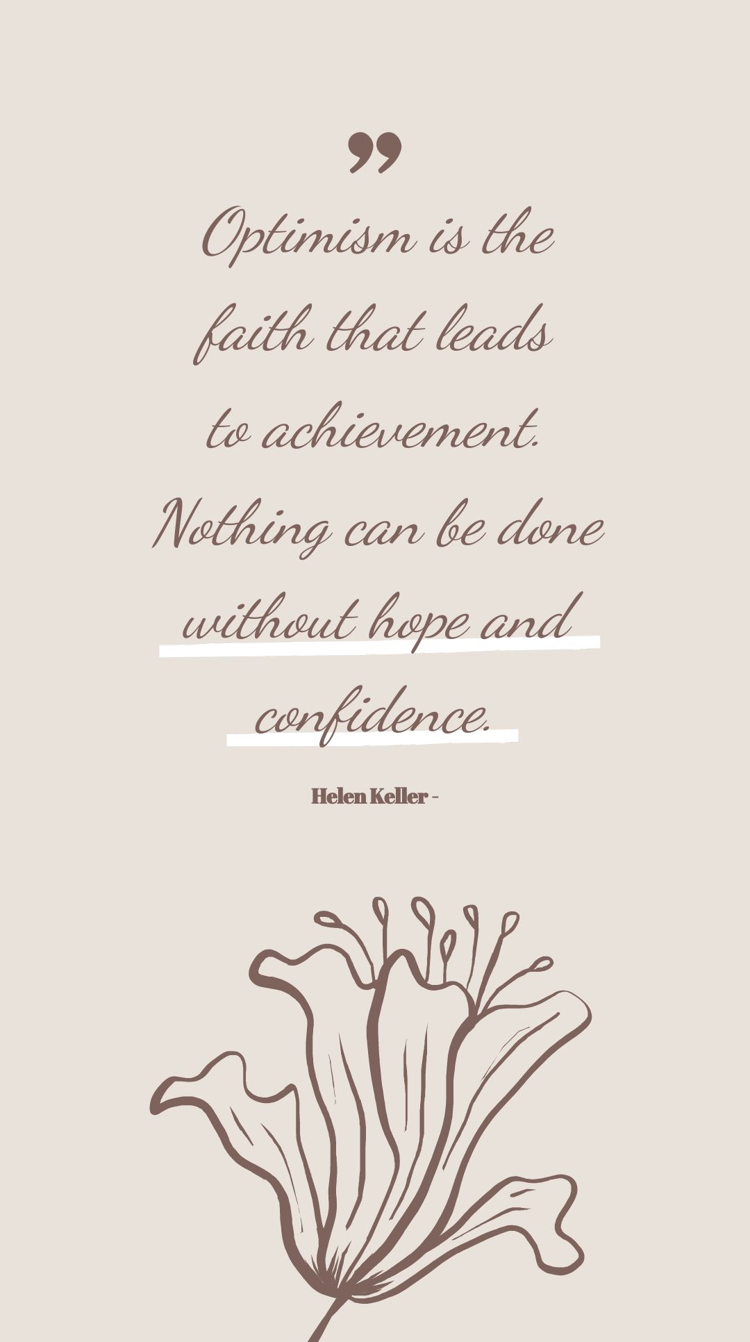 Helen Keller - Optimism is the faith that leads to achievement. Nothing can be done without hope and confidence. in JPG