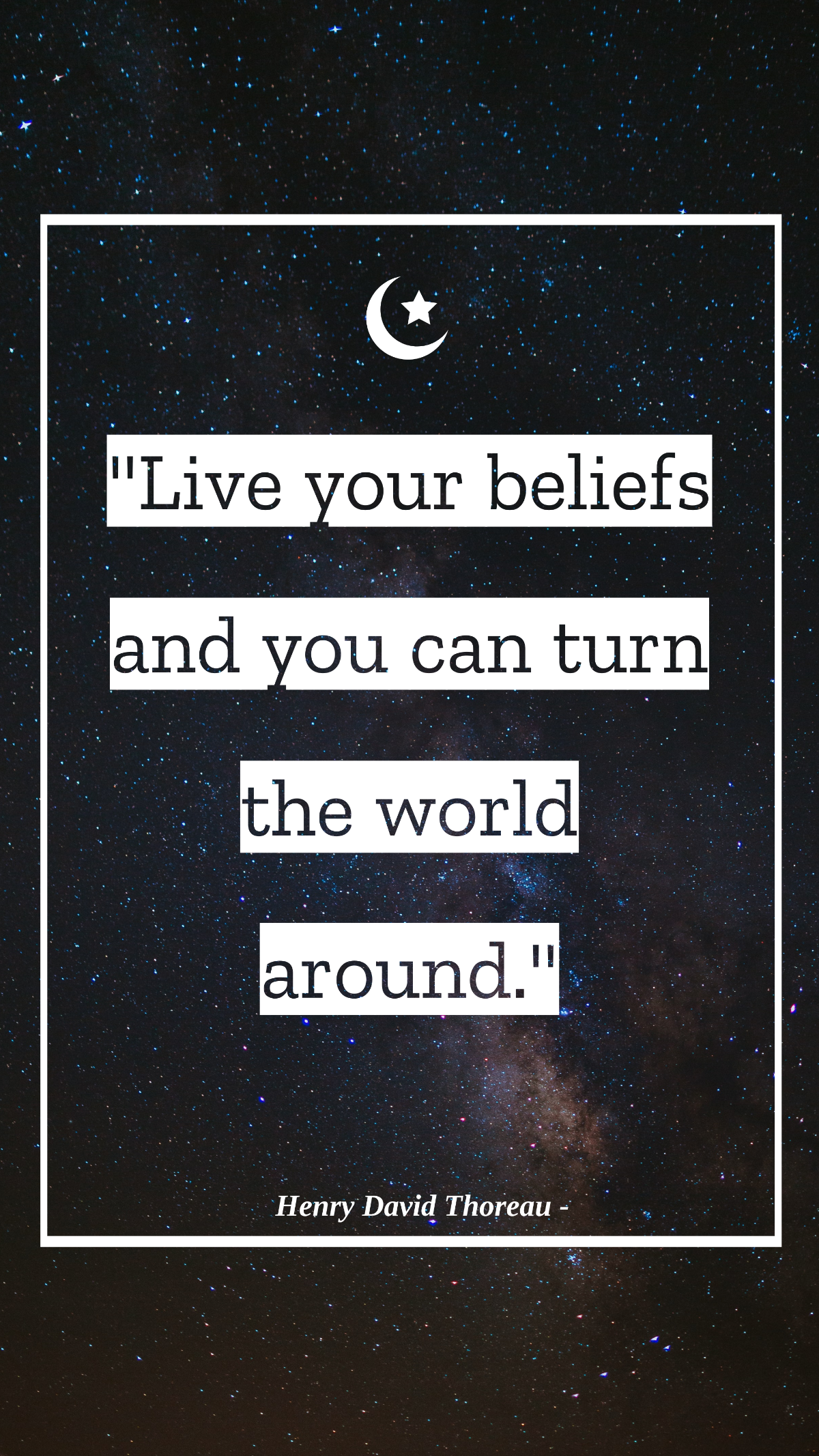 Henry David Thoreau - Live your beliefs and you can turn the world around.