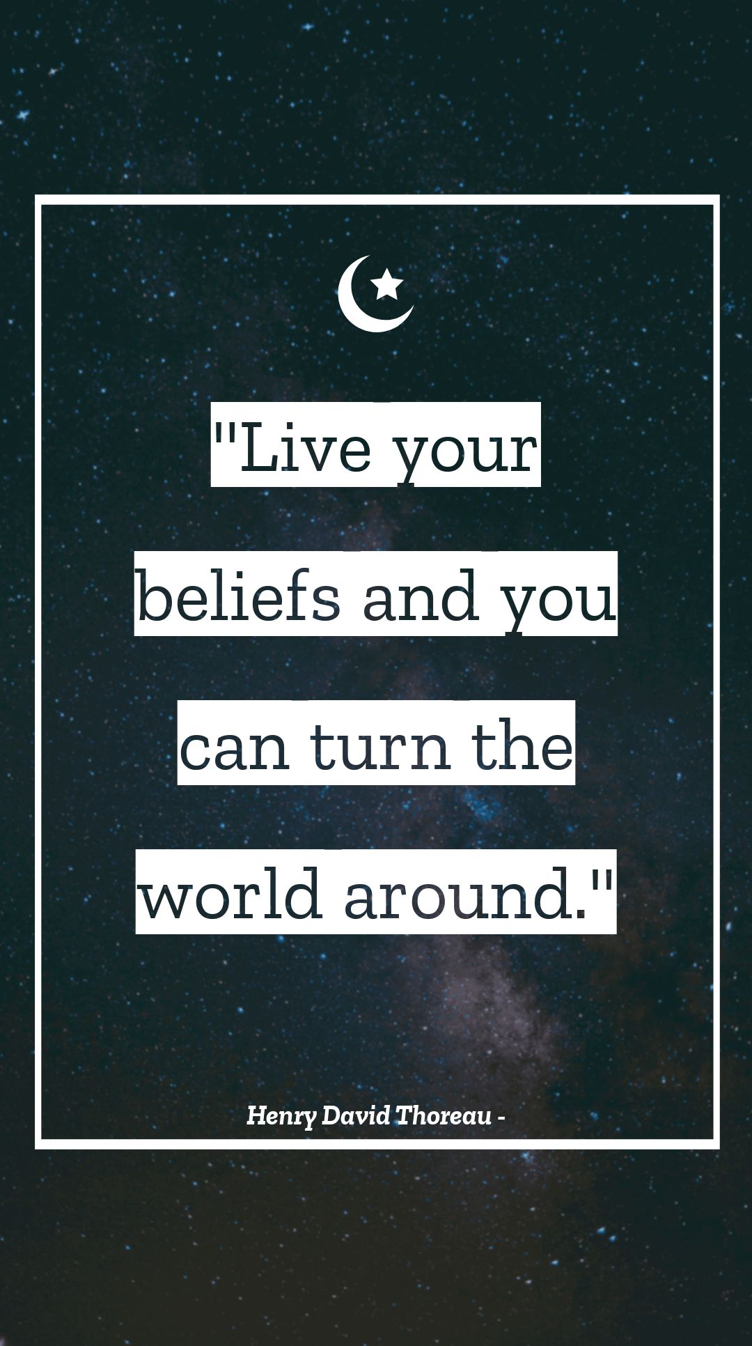 Henry David Thoreau - Live your beliefs and you can turn the world around.