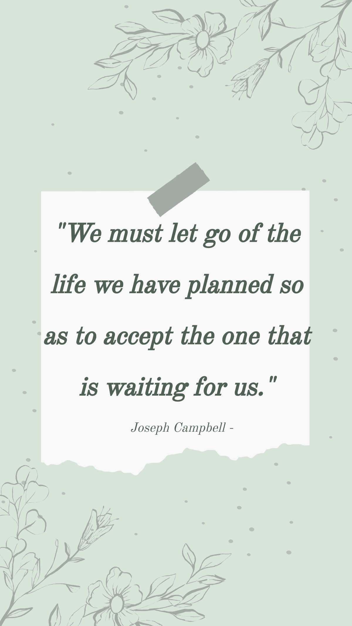 Joseph Campbell - We must let go of the life we have planned so as to accept the one that is waiting for us. Template
