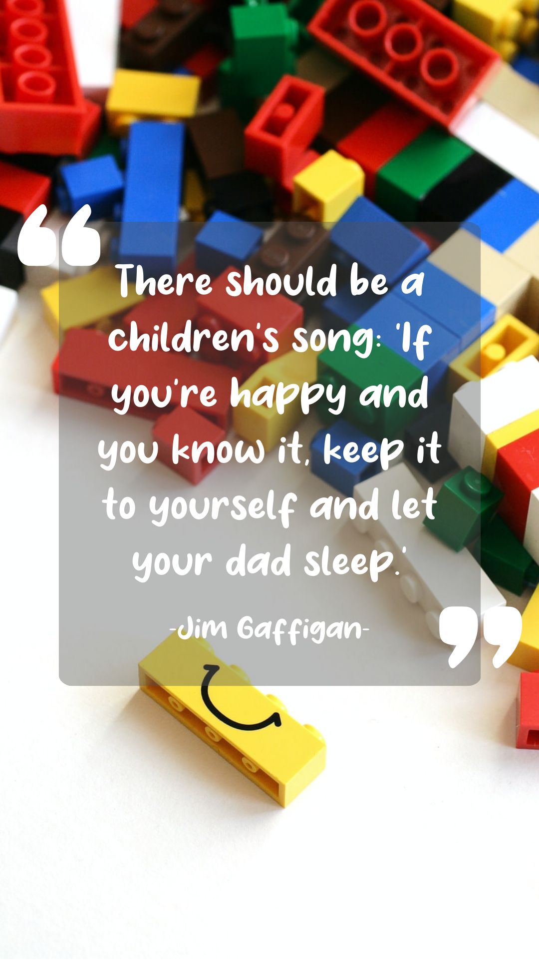 Jim Gaffigan - There should be a children’s song: ‘If you’re happy and you know it, keep it to yourself and let your dad sleep.