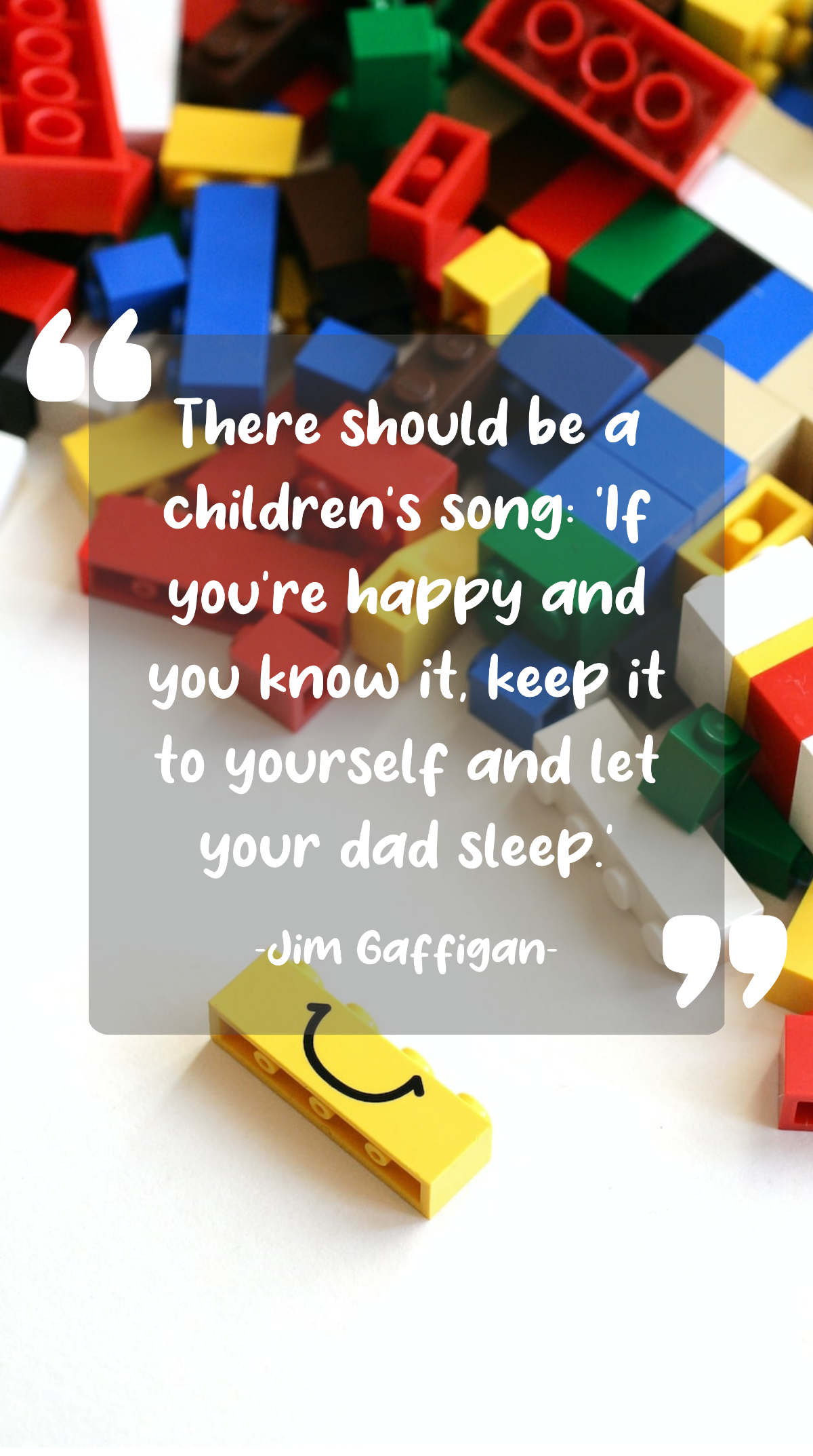 Jim Gaffigan - There should be a children’s song: ‘If you’re happy and you know it, keep it to yourself and let your dad sleep. Template
