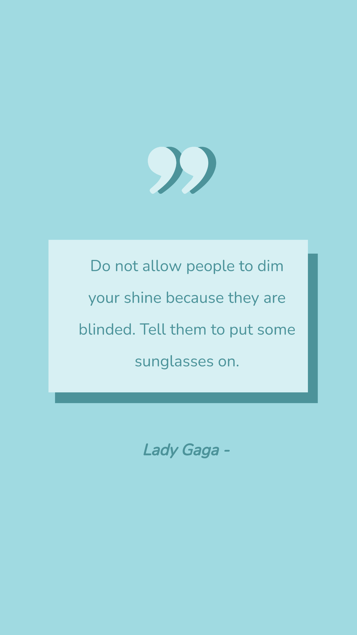 Lady Gaga - Do not allow people to dim your shine because they are blinded. Tell them to put some sunglasses on. Template