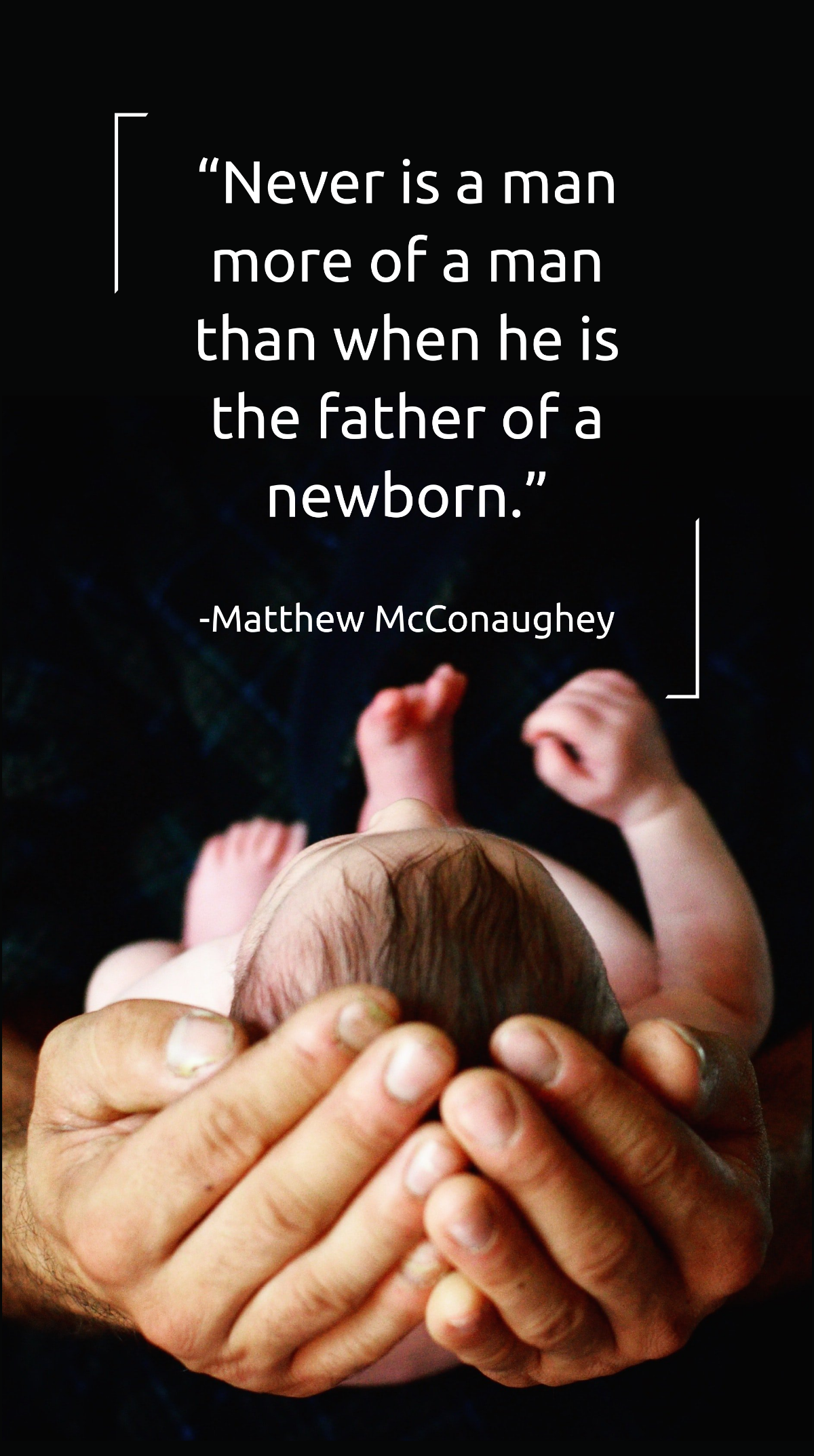 Matthew McConaughey - Never is a man more of a man than when he is the father of a newborn. Template