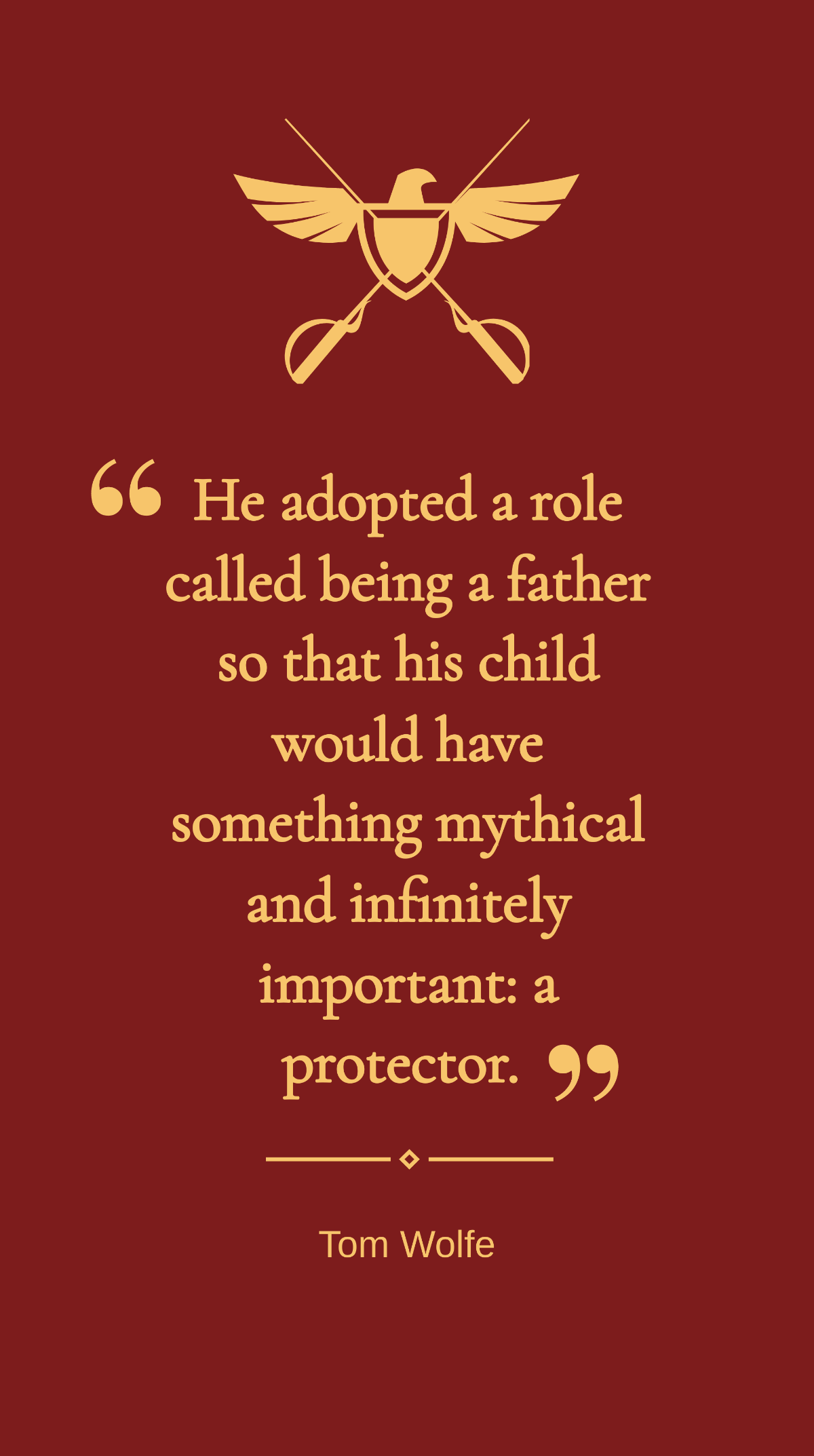 Tom Wolfe - He adopted a role called being a father so that his child would have something mythical and infinitely important: a protector. Template