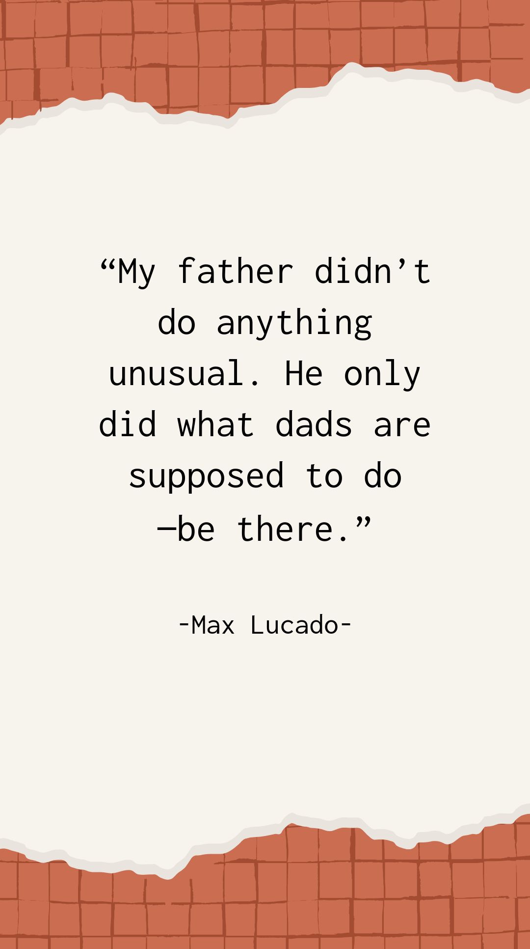 Max Lucado - My father didn’t do anything unusual. He only did what dads are supposed to do be there.