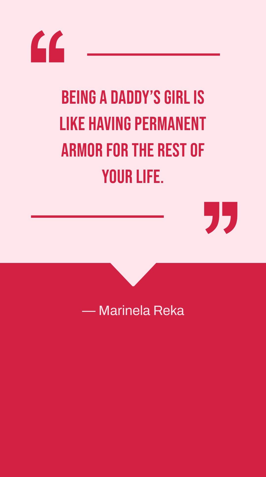 Marinela Reka - Being a daddy’s girl is like having permanent armor for the rest of your life.