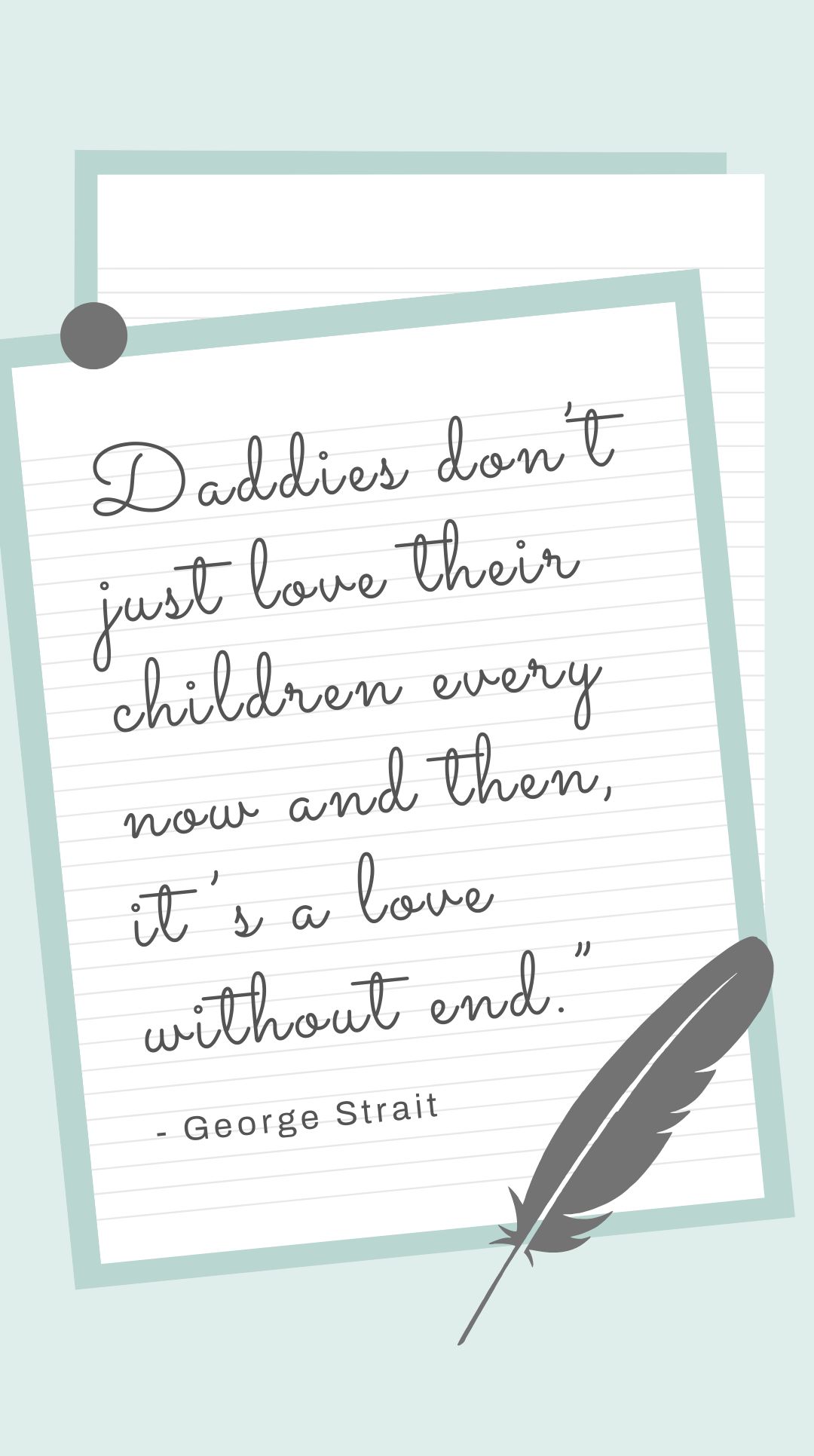 George Strait - “Daddies don’t just love their children every now and then, it’s a love without end.”