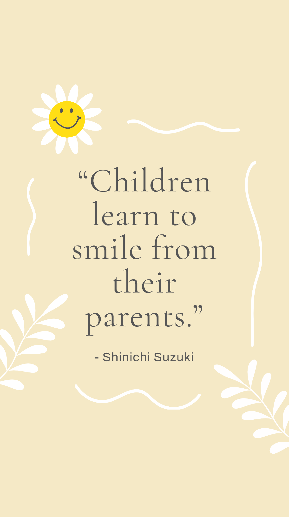 Shinichi Suzuki - “Children learn to smile from their parents.” Template