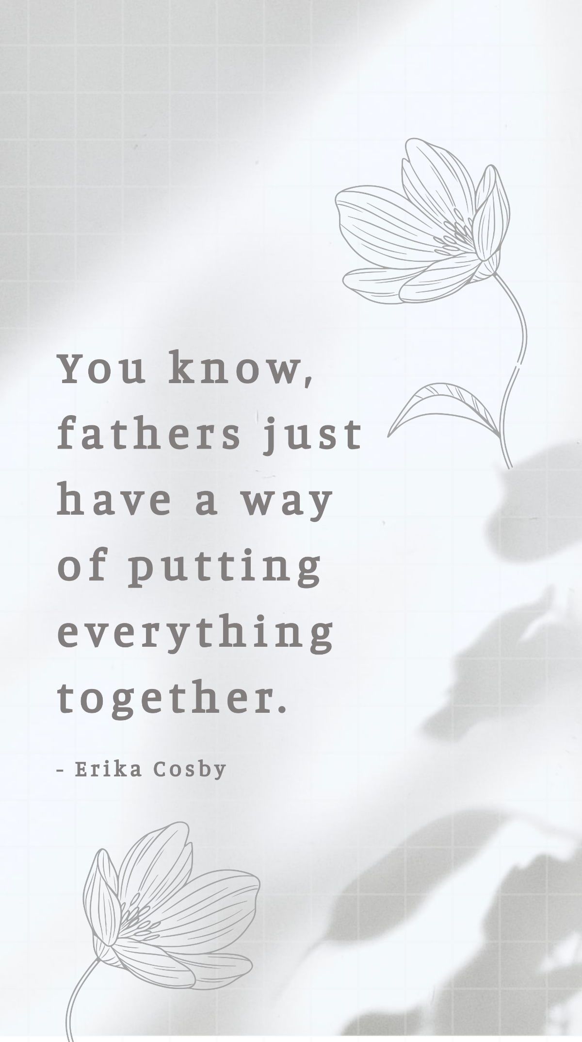 Erika Cosby - You know, fathers just have a way of putting everything together. Template