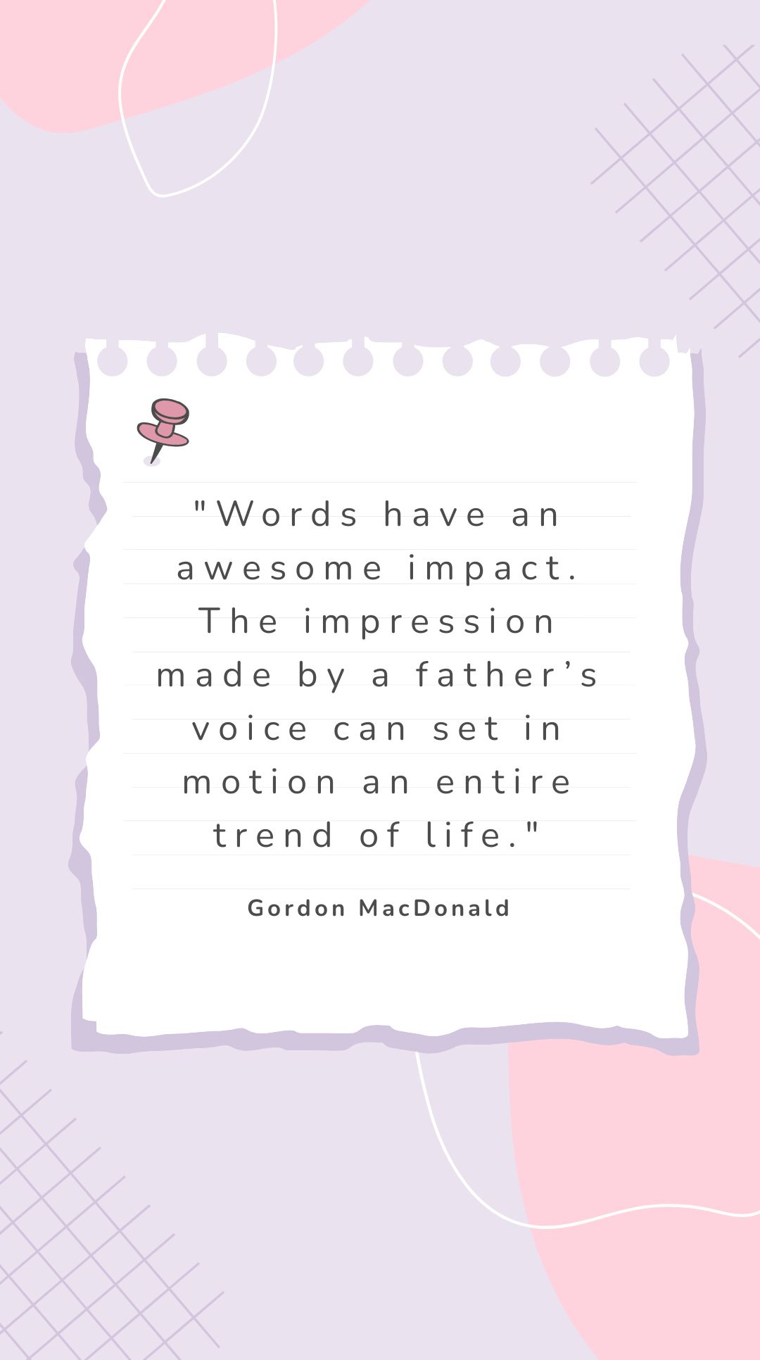 Free Gordon MacDonald - "Words have an awesome impact. The impression made by a father’s voice can set in motion an entire trend of life." in JPG