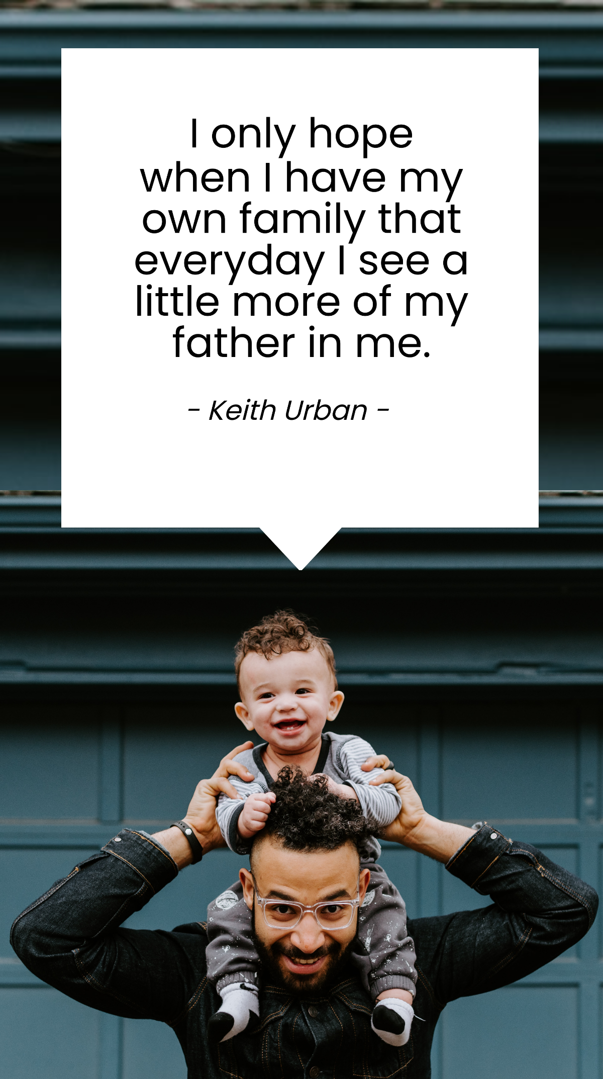 Keith Urban - I only hope when I have my own family that everyday I see a little more of my father in me. Template