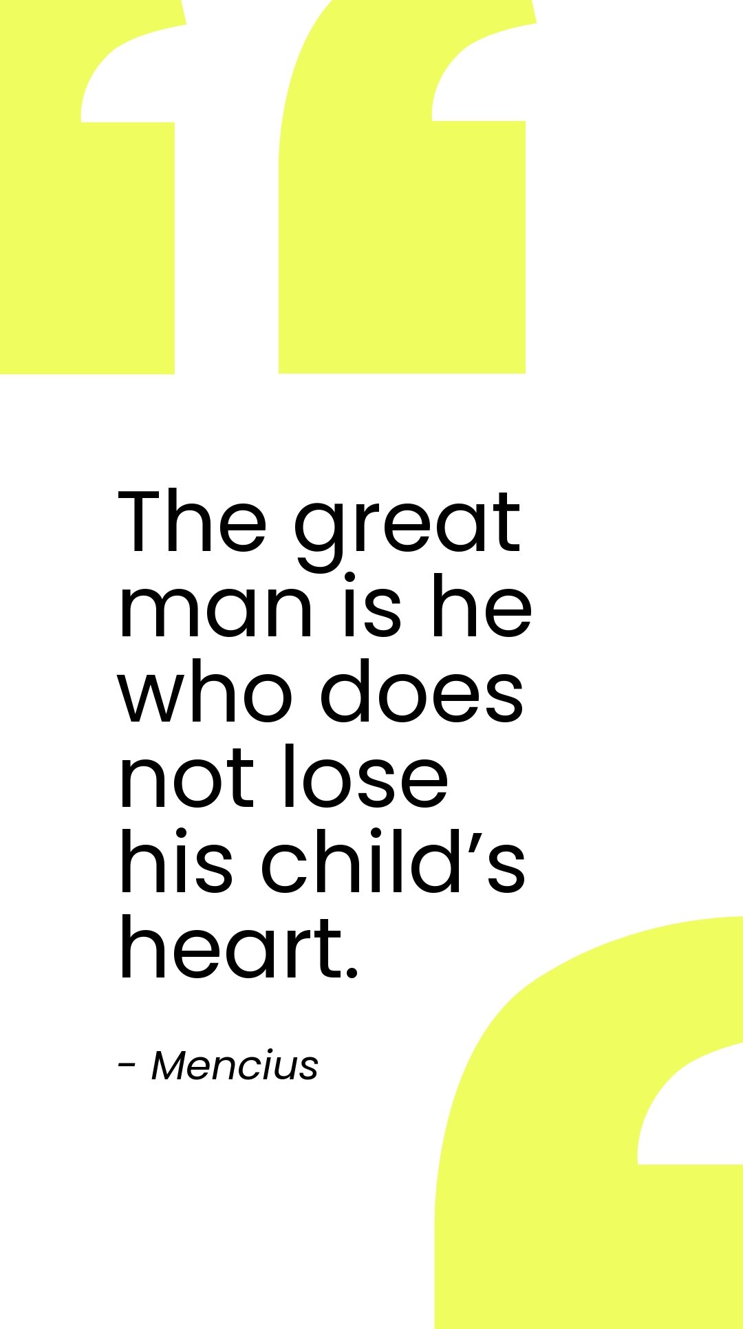 Mencius - The great man is he who does not lose his child’s heart.