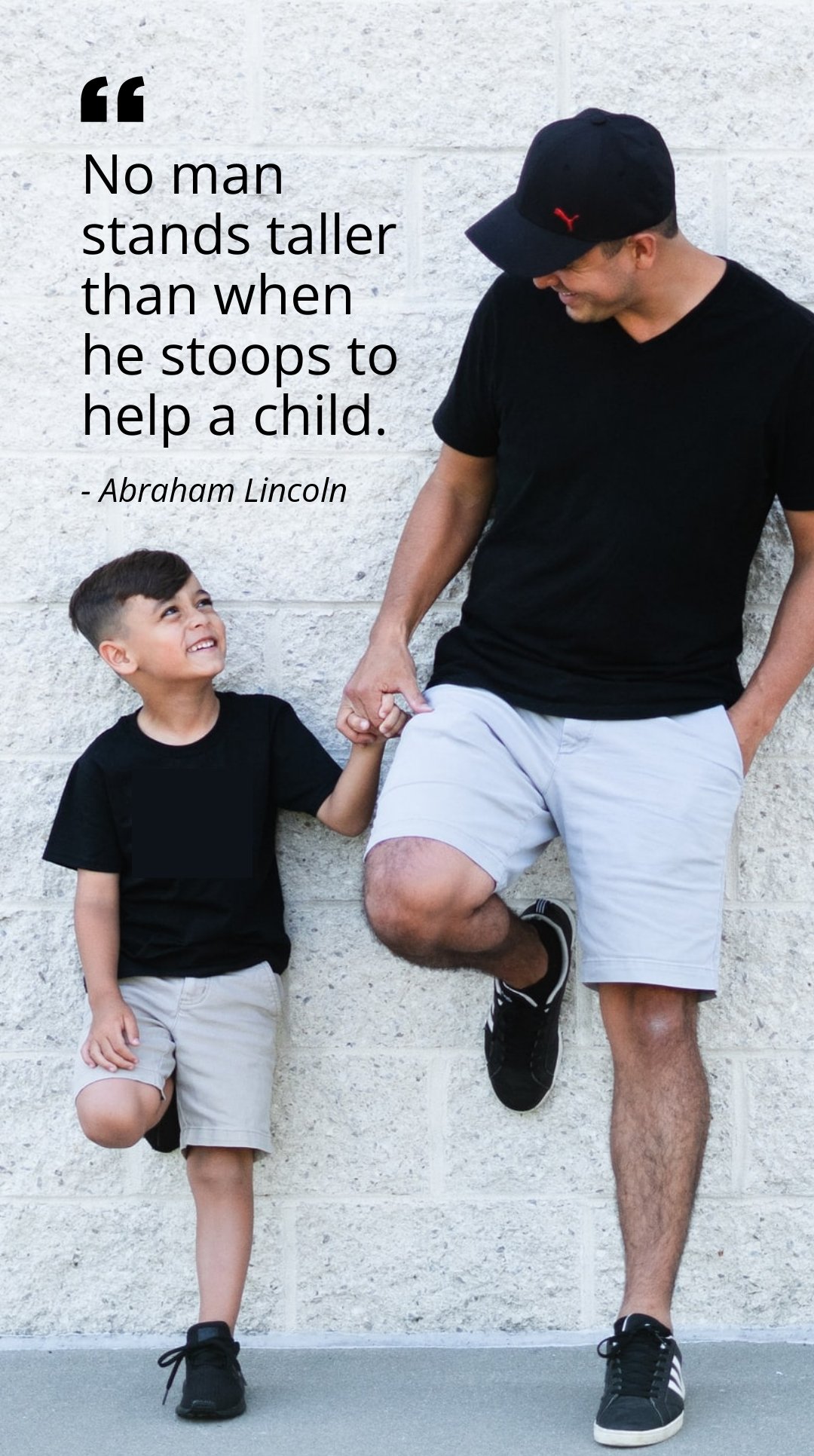 Abraham Lincoln - No man stands taller than when he stoops to help a child.
