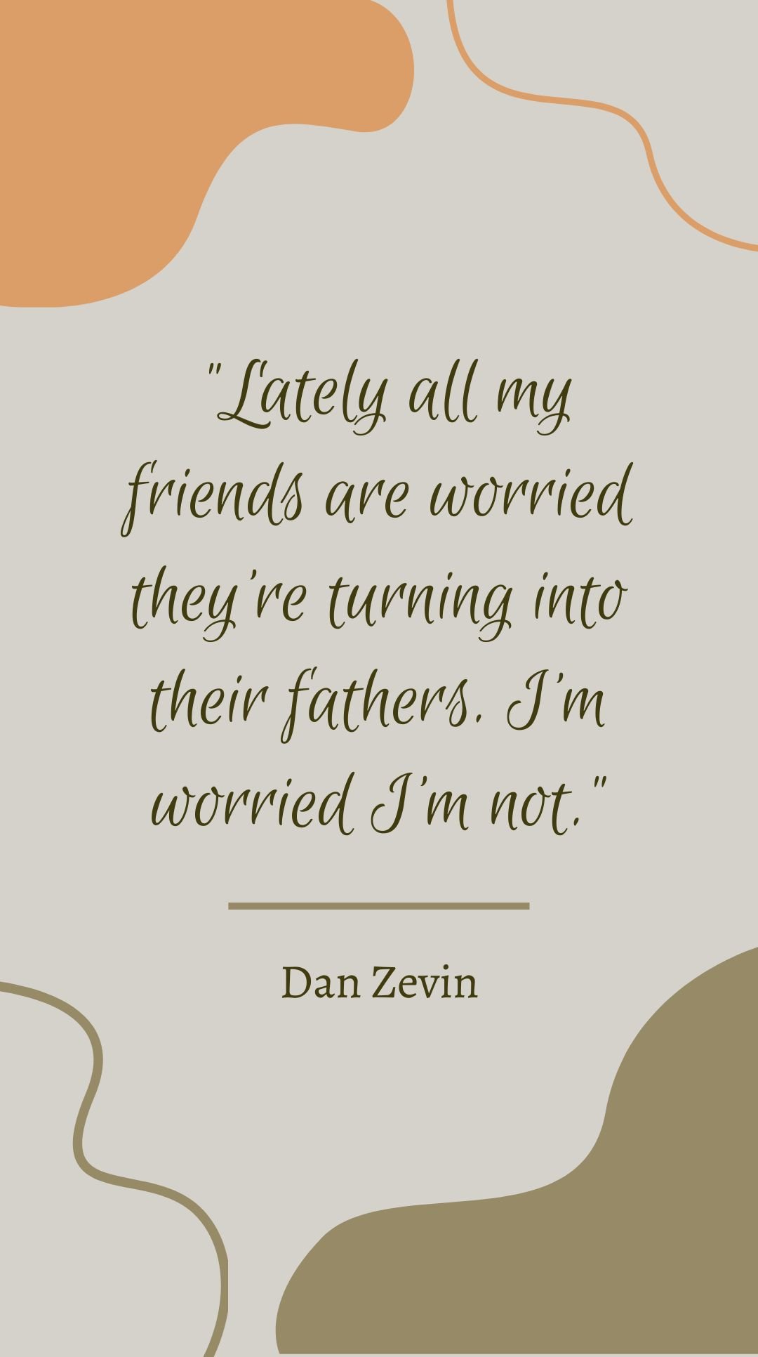 Dan Zevin - Lately all my friends are worried they’re turning into their fathers. I’m worried I’m not. in JPG