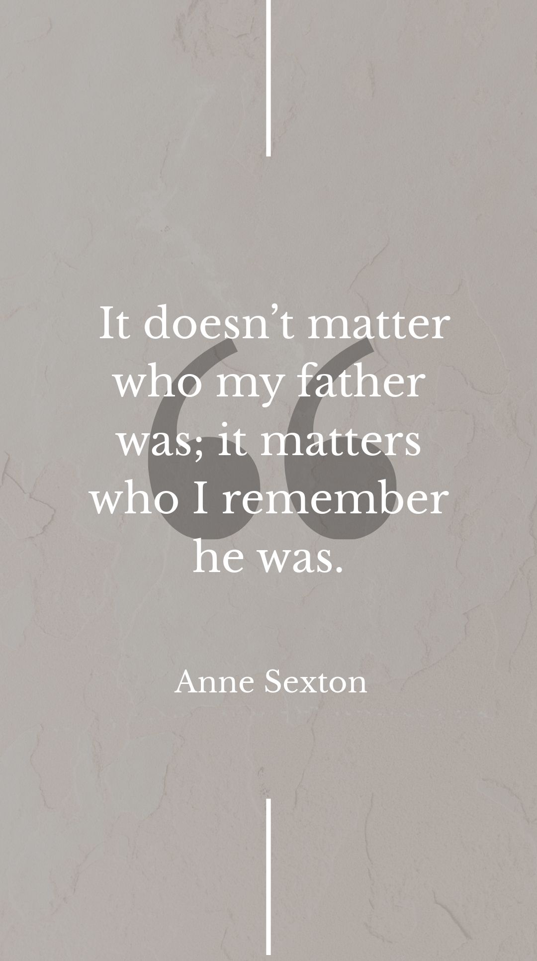 Anne Sexton - It doesn’t matter who my father was; it matters who I remember he was. in JPG