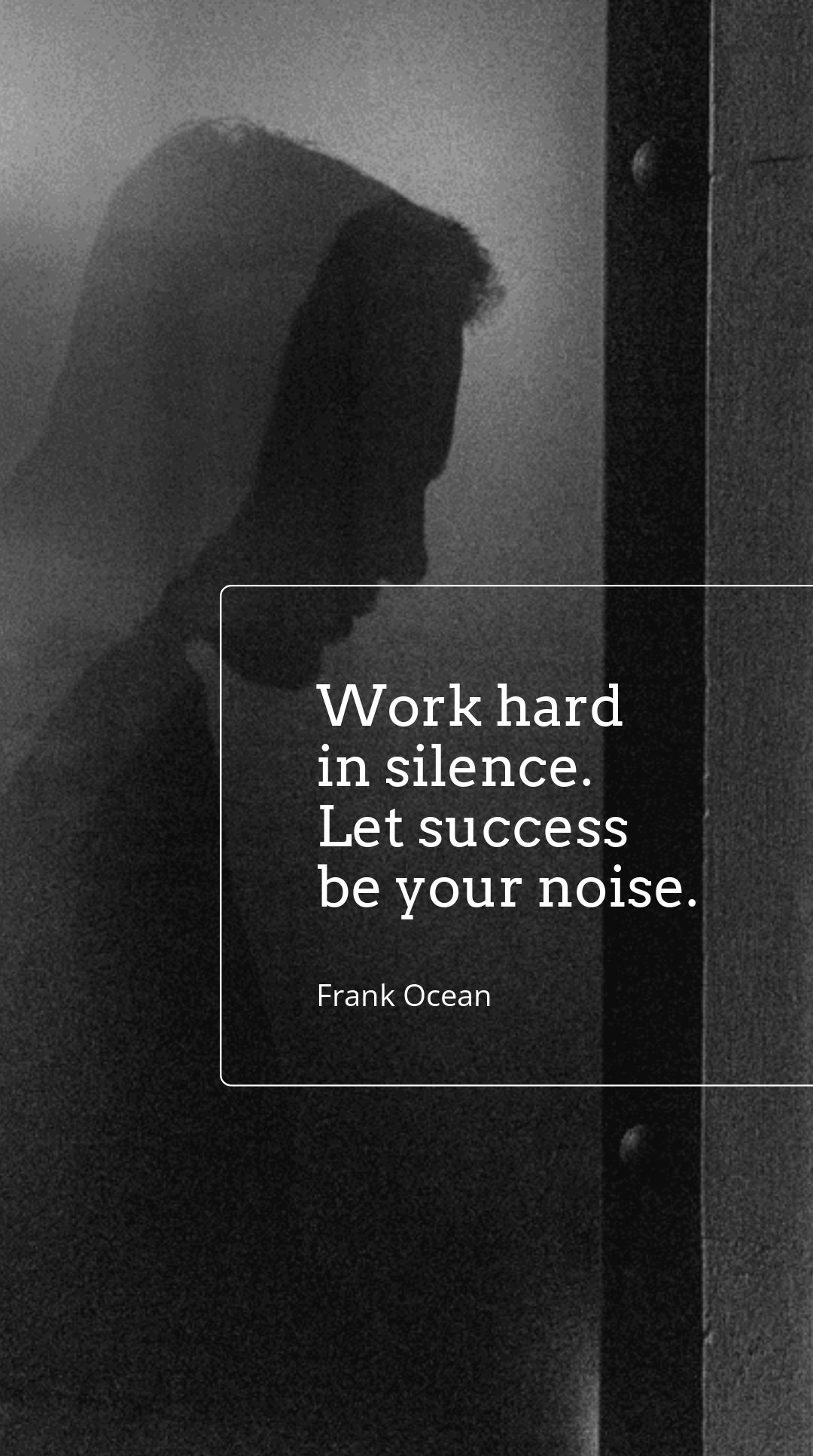 Frank Ocean - Work hard in silence. Let success be your noise.