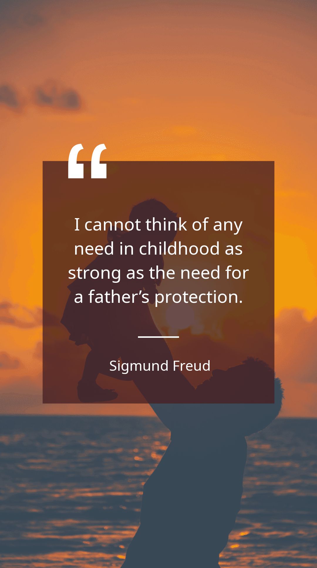 Sigmund Freud - I cannot think of any need in childhood as strong as the need for a father’s protection.