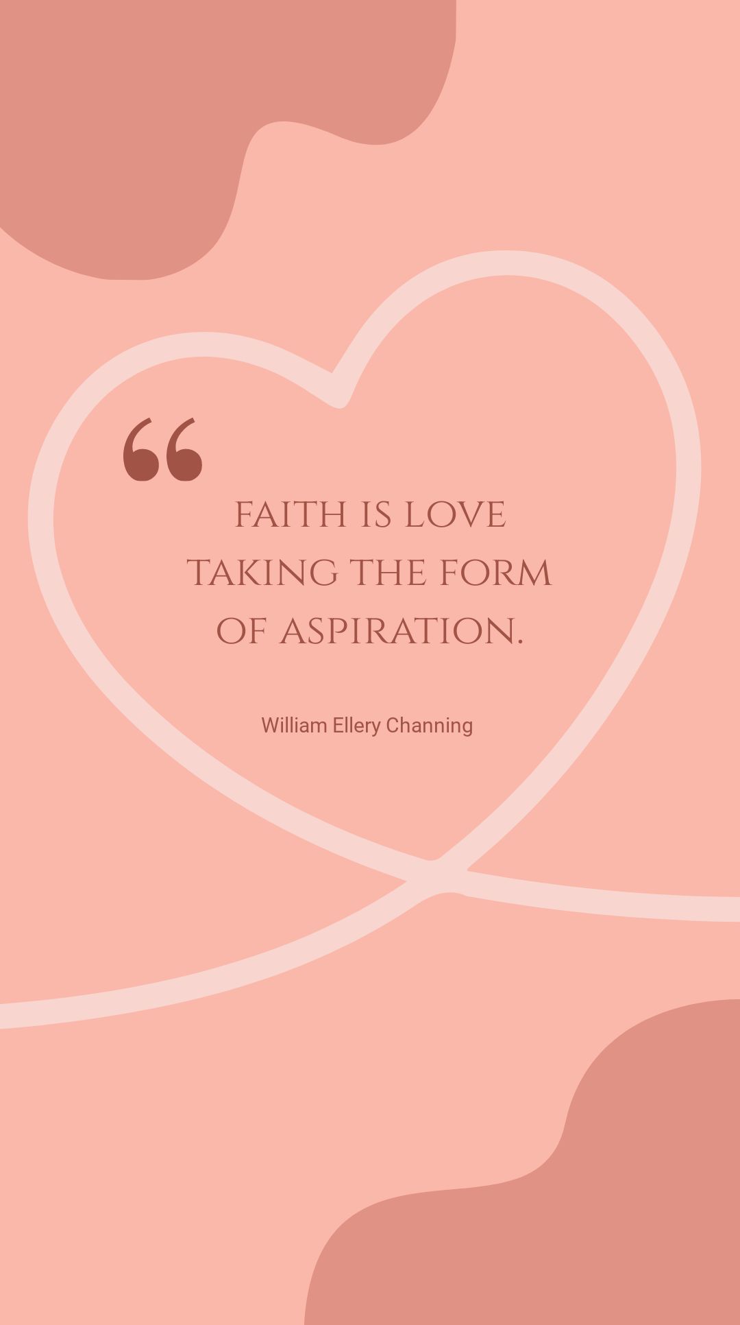 William Ellery Channing - Faith is love taking the form of aspiration.