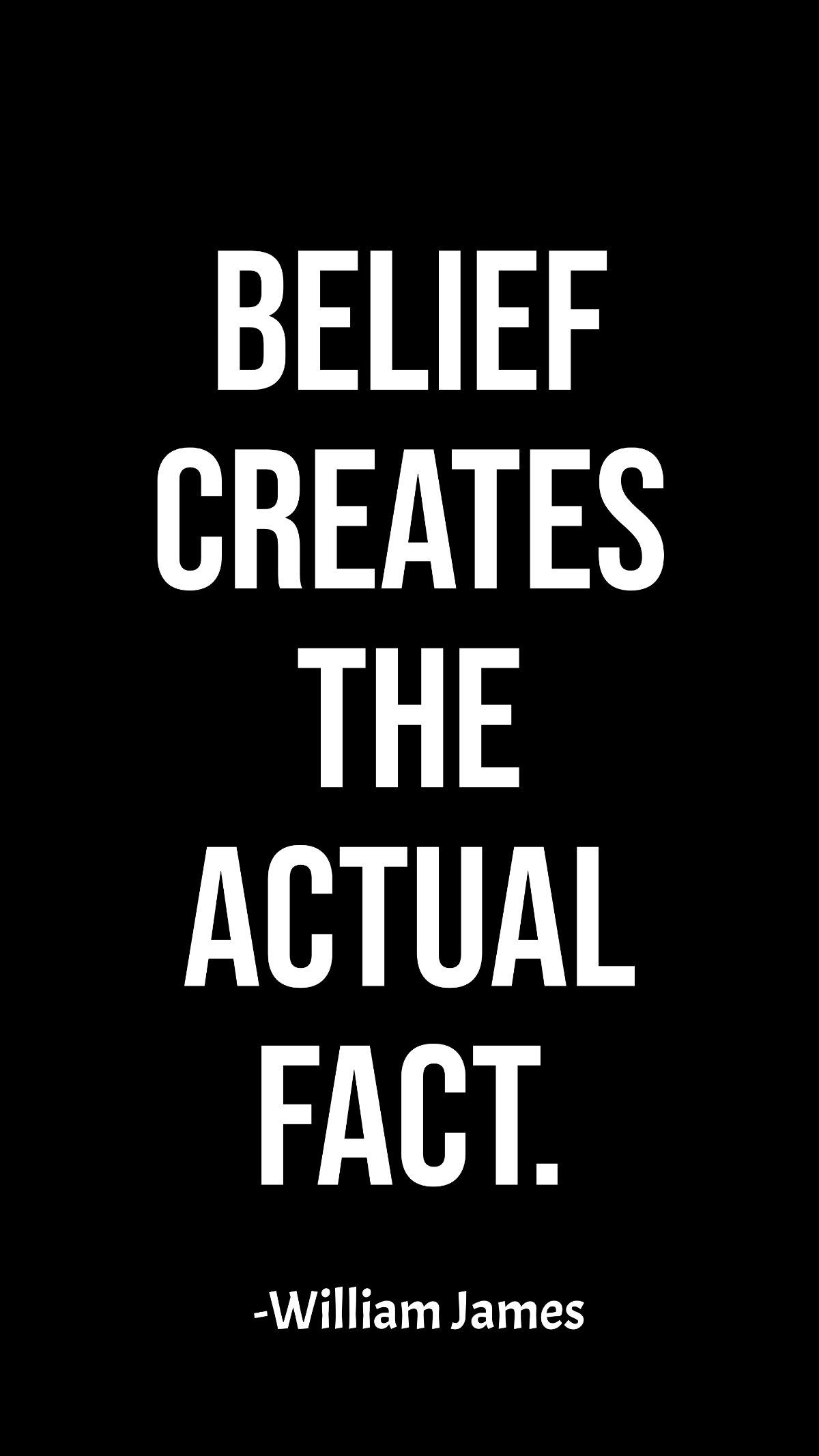 William James - Belief creates the actual fact.