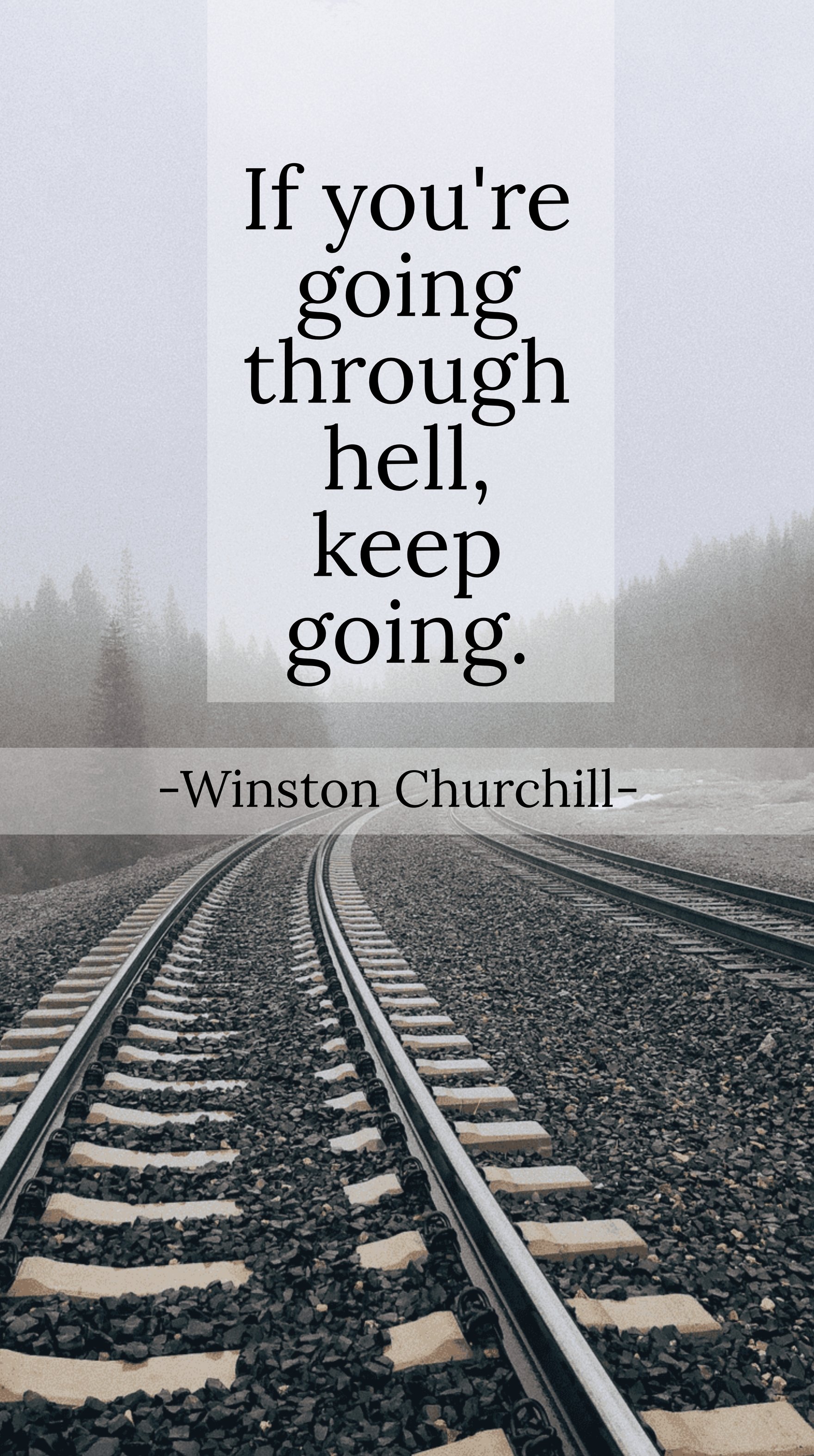 Winston Churchill - If you're going through hell, keep going.