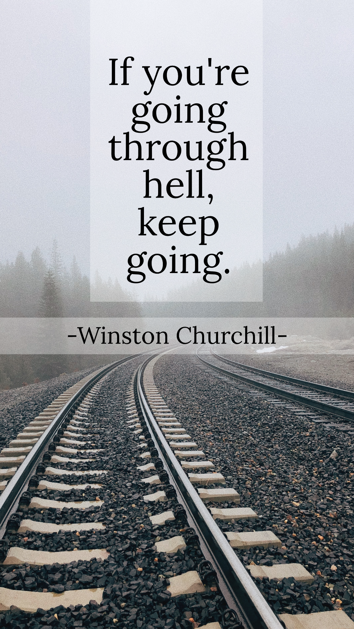 Winston Churchill - If you're going through hell, keep going.