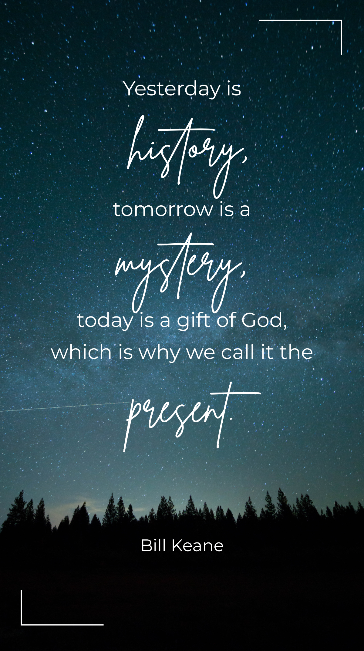 Bill Keane - Yesterday is history, tomorrow is a mystery, today is a gift of God, which is why we call it the present. Template