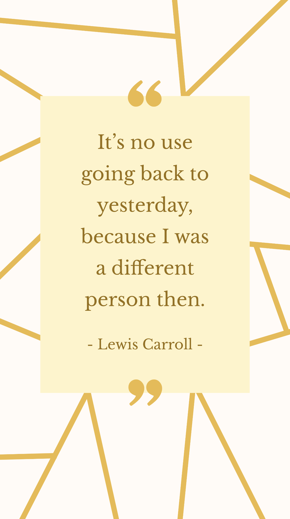 Lewis Carroll - It’s no use going back to yesterday, because I was a different person then. Template