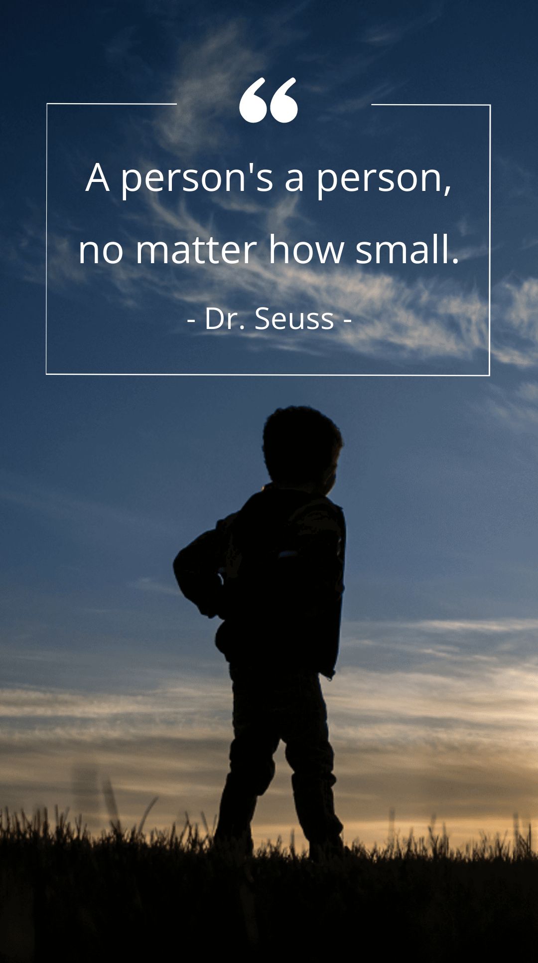 Dr. Seuss - A person's a person, no matter how small.