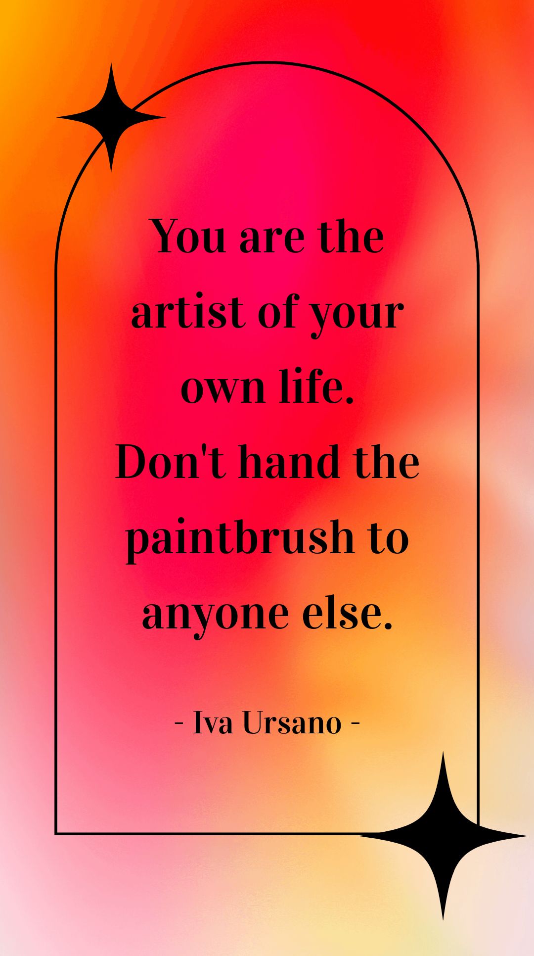 Iva Ursano - You are the artist of your own life, Don't hand the paintbrush to anyone else.