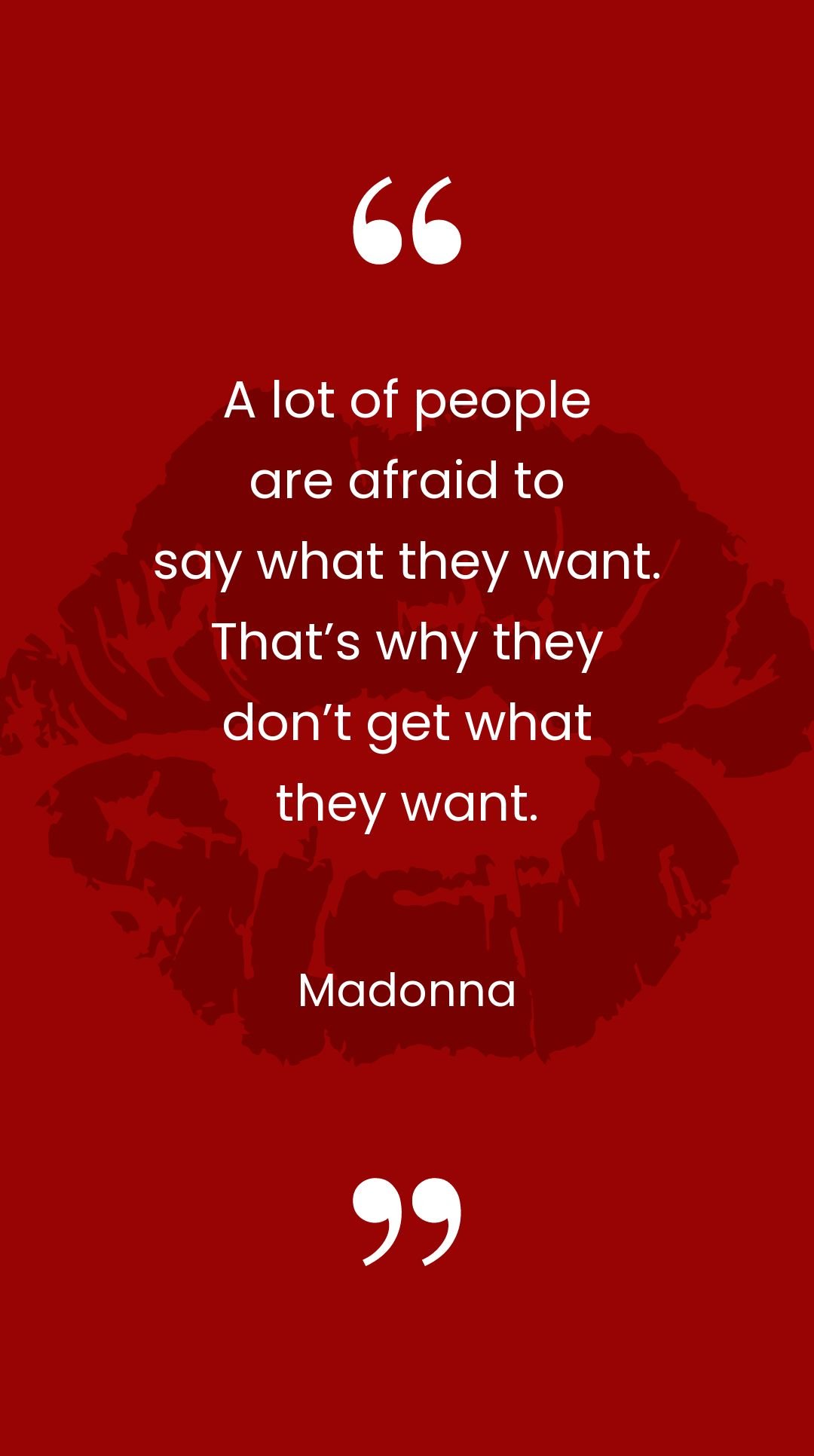 Madonna - A lot of people are afraid to say what they want. That’s why they don’t get what they want.
