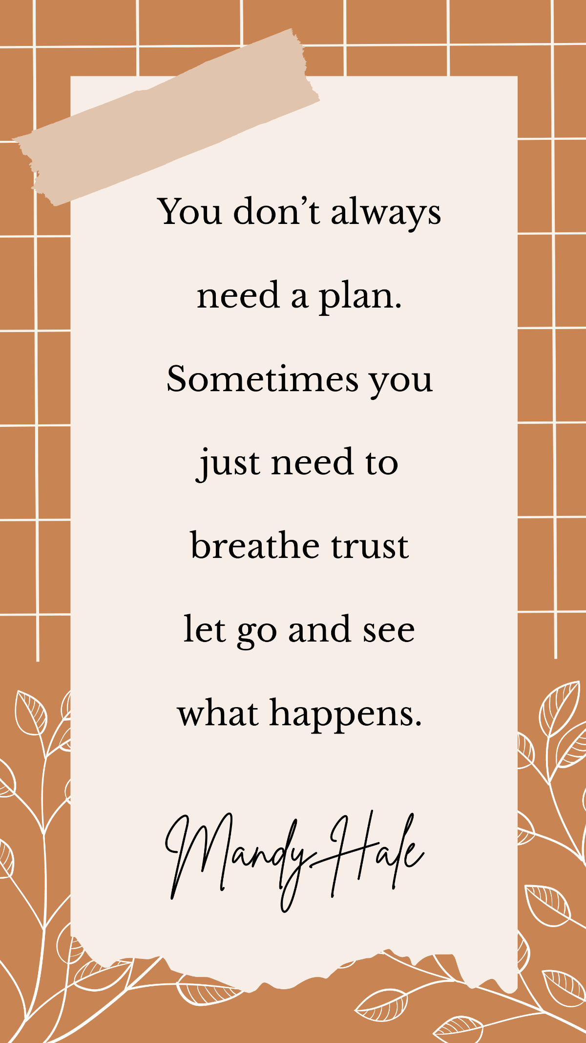 Mandy Hale - You don’t always need a plan. Sometimes you just need to breathe trust let go and see what happens. Template