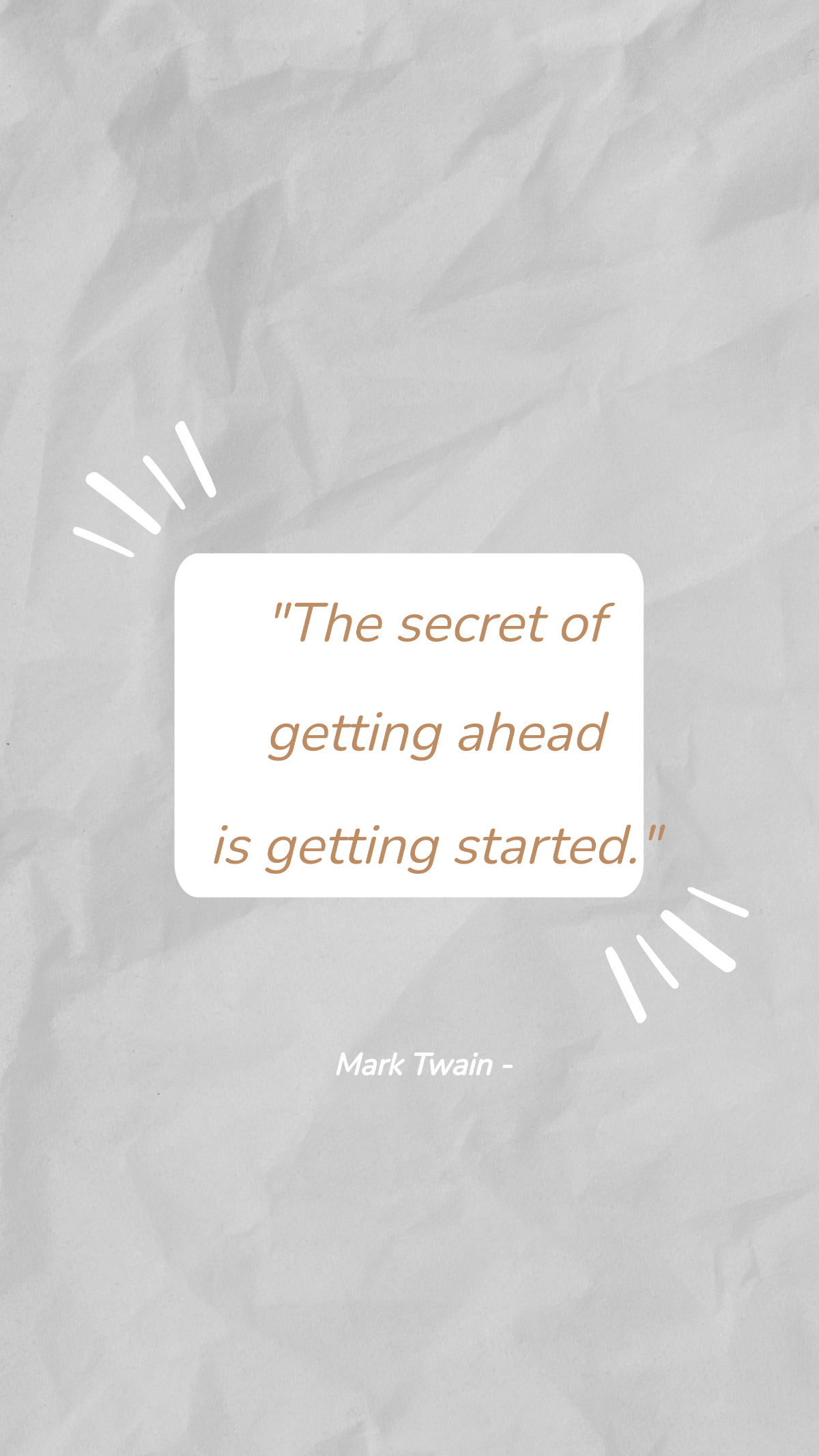 Mark Twain - The secret of getting ahead is getting started.